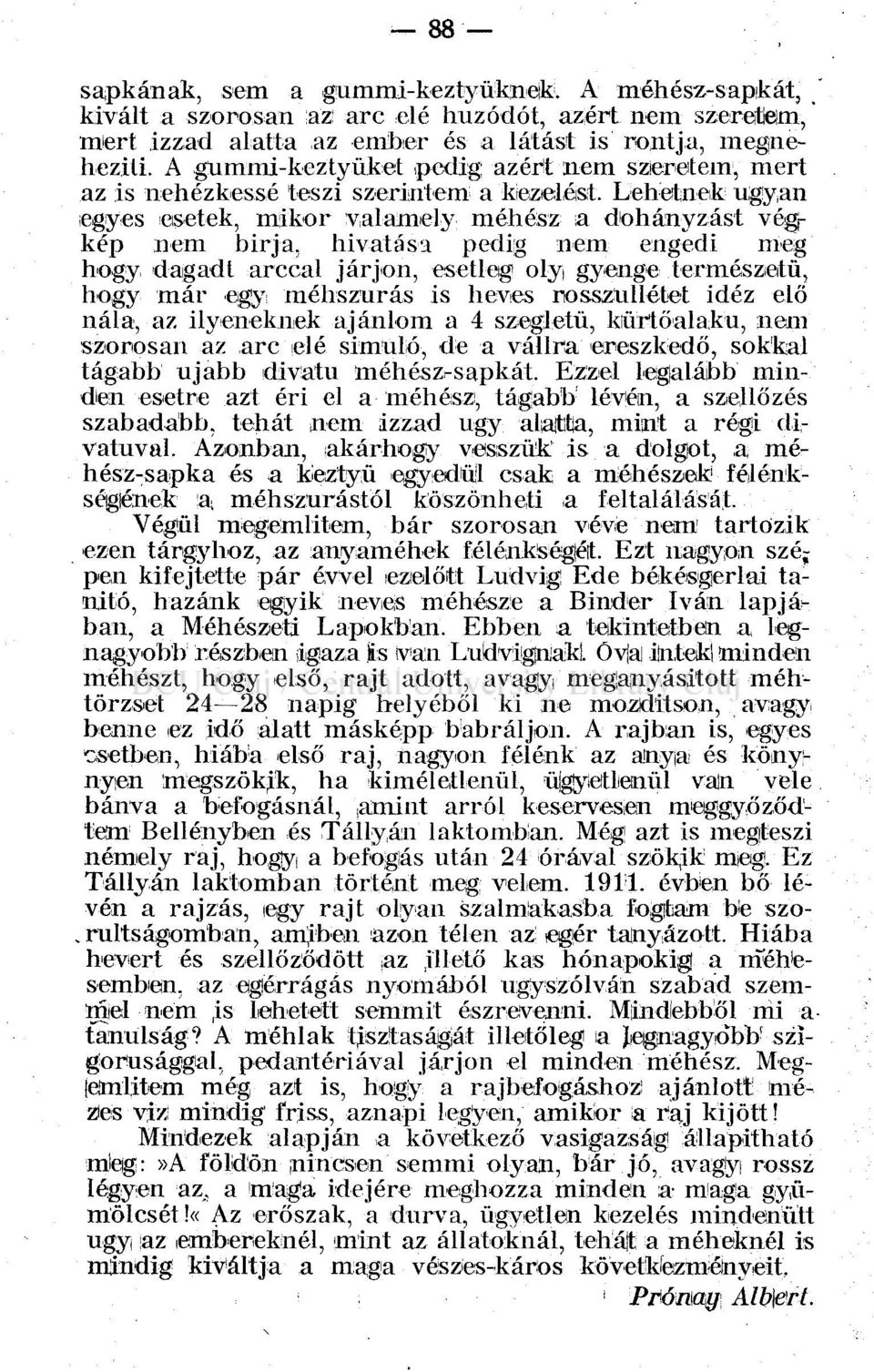 Lehetnek ugyan egyes esetek, mikor valamely méhész a dohányzást végjkép nem birja, hivatása pedig nem engedi meg hogy dagadt arccal járjon, esetleg olyi gyenge természetű, hogy már egy méhszurás is