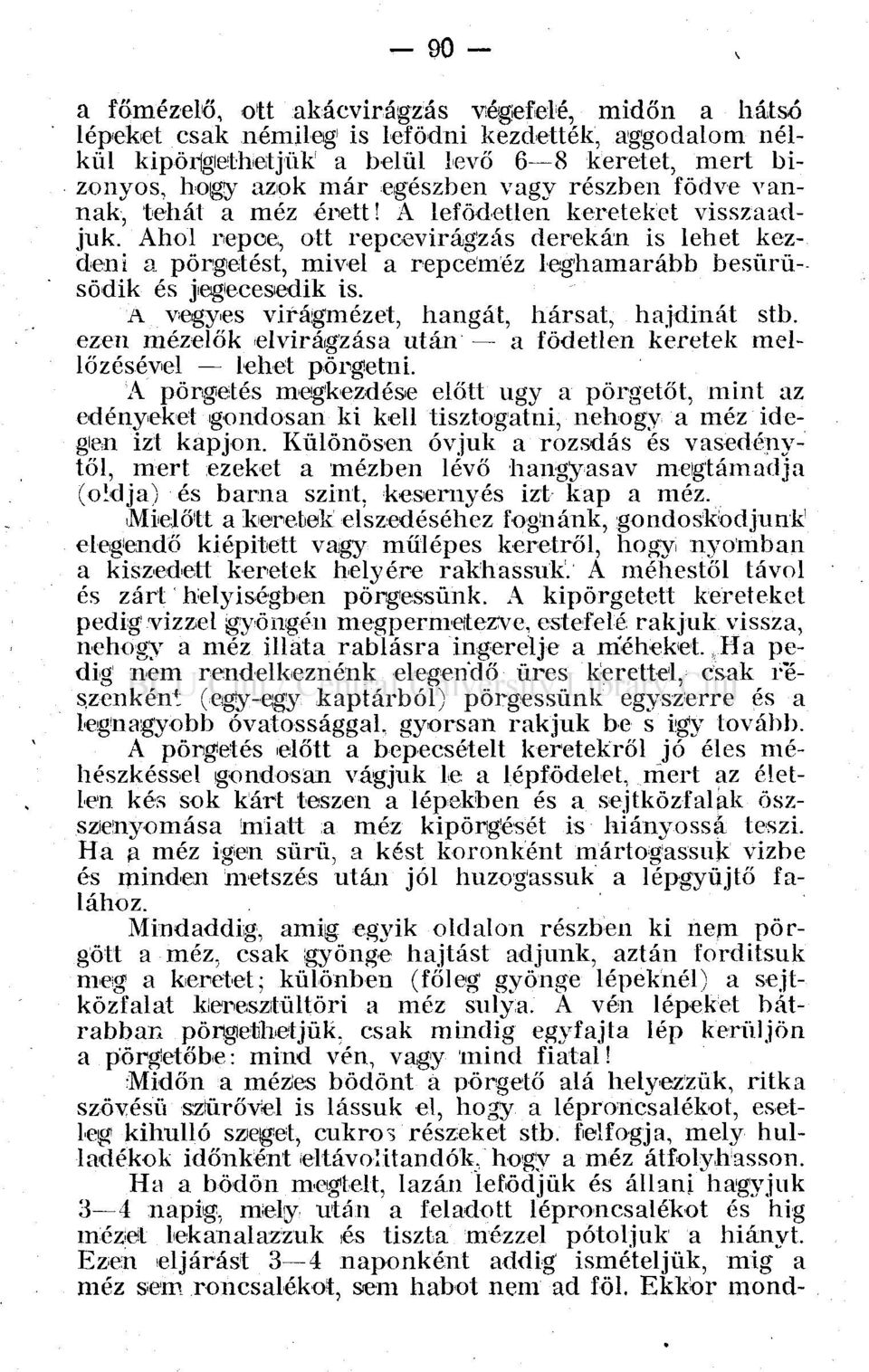 A lefödetlen kereteket visszaadjuk. Ahol repce, ott repcevirágzás derekán is lehet kezdeni a pörgetést, mivel a repceméz leghamarább besürüsödik és jegecesedik is.