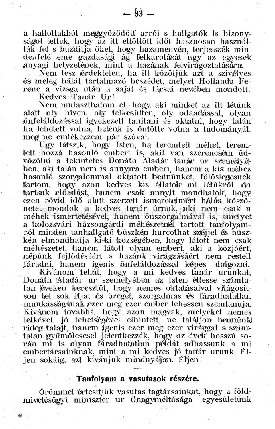 Nem lesz érdektelen, ha itt közöljük azt a szívélyes és meleg hálát tartalmazó beszédet, melyet Hollanda Ferenc a vizsga után a saját és társai nevében mondott: Kedves Tanár Ur!