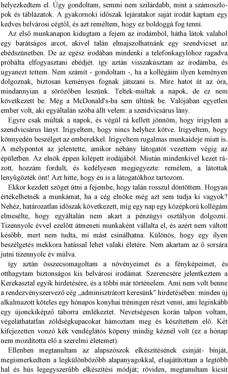 Az első munkanapon kidugtam a fejem az irodámból, hátha látok valahol egy barátságos arcot, akivel talán elmajszolhatnánk egy szendvicset az ebédszünetben.