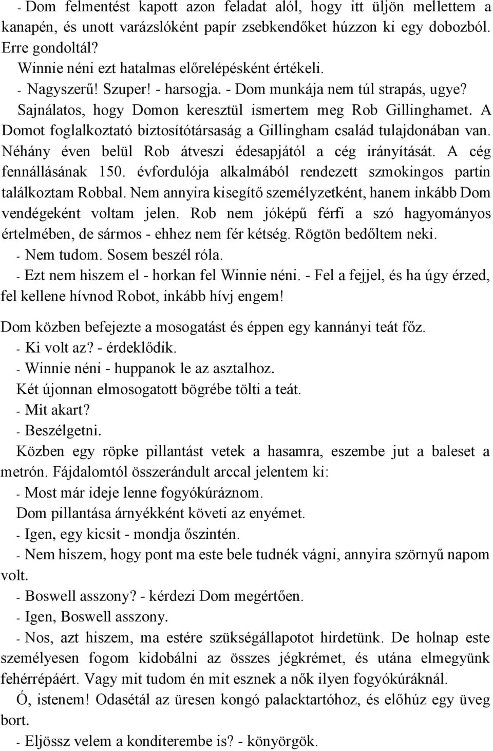 A Domot foglalkoztató biztosítótársaság a Gillingham család tulajdonában van. Néhány éven belül Rob átveszi édesapjától a cég irányítását. A cég fennállásának 150.