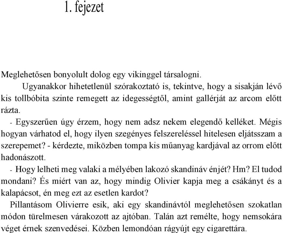 - Egyszerűen úgy érzem, hogy nem adsz nekem elegendő kelléket. Mégis hogyan várhatod el, hogy ilyen szegényes felszereléssel hitelesen eljátsszam a szerepemet?