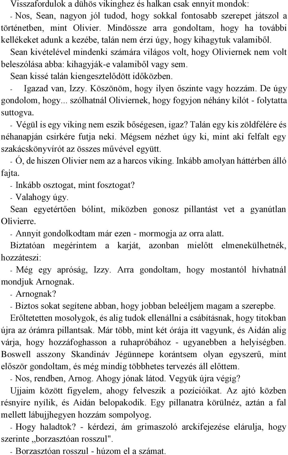 Sean kivételével mindenki számára világos volt, hogy Oliviernek nem volt beleszólása abba: kihagyják-e valamiből vagy sem. Sean kissé talán kiengesztelődött időközben. - Igazad van, Izzy.