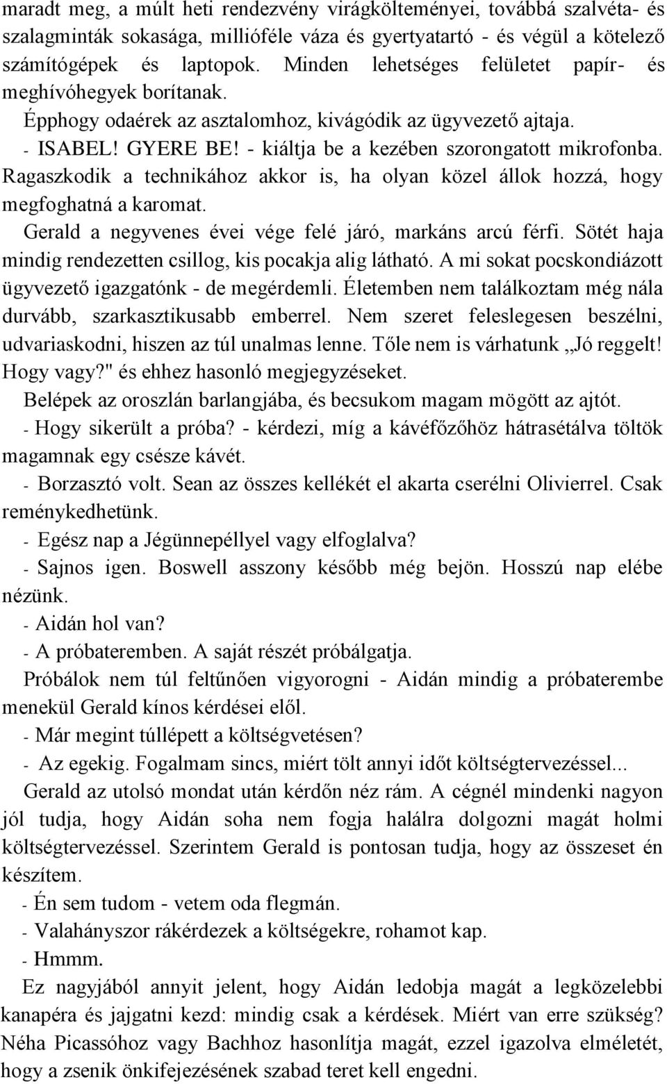 Ragaszkodik a technikához akkor is, ha olyan közel állok hozzá, hogy megfoghatná a karomat. Gerald a negyvenes évei vége felé járó, markáns arcú férfi.