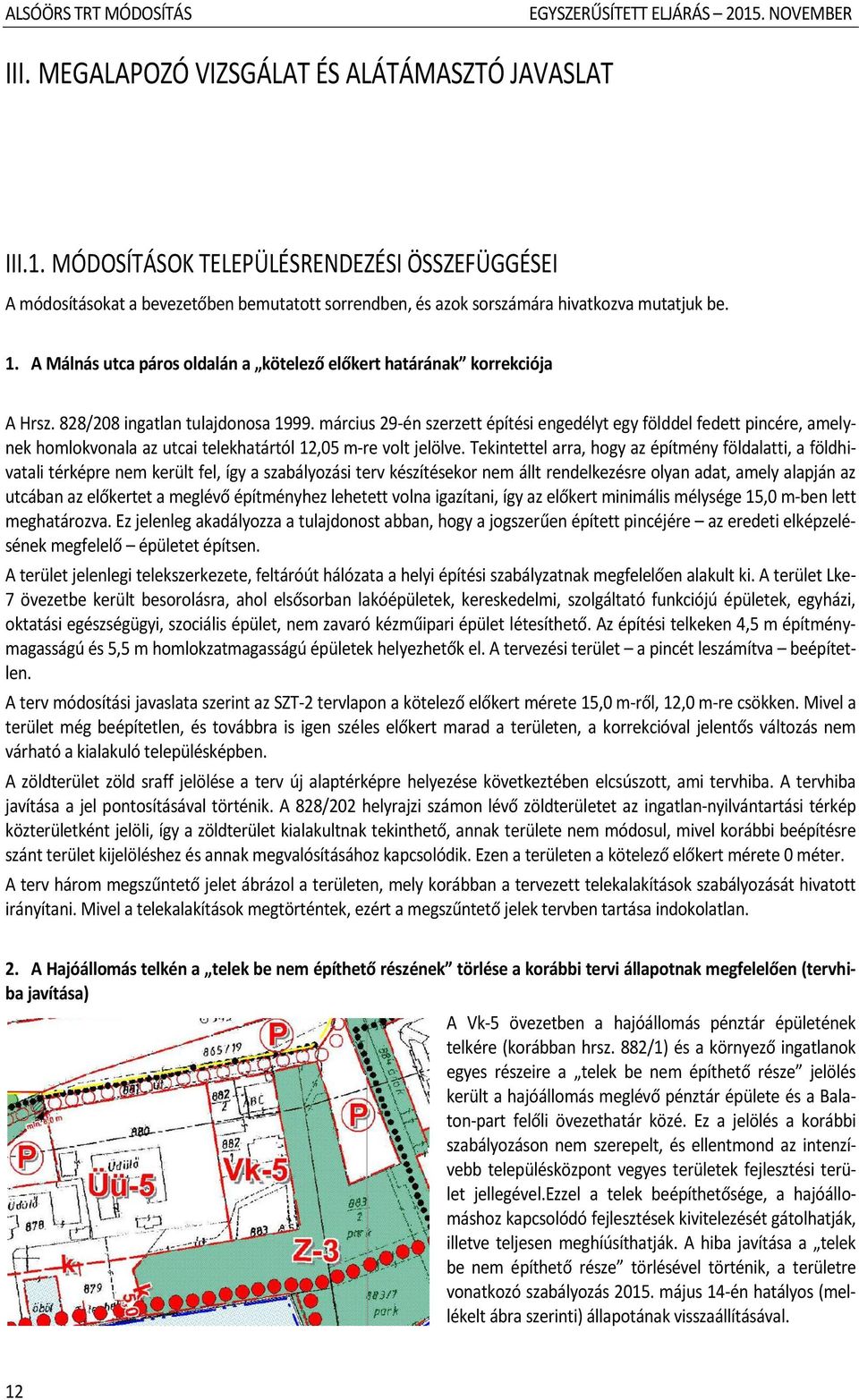 március 29-én szerzett építési engedélyt egy földdel fedett pincére, amelynek homlokvonala az utcai telekhatártól 12,05 m-re volt jelölve.