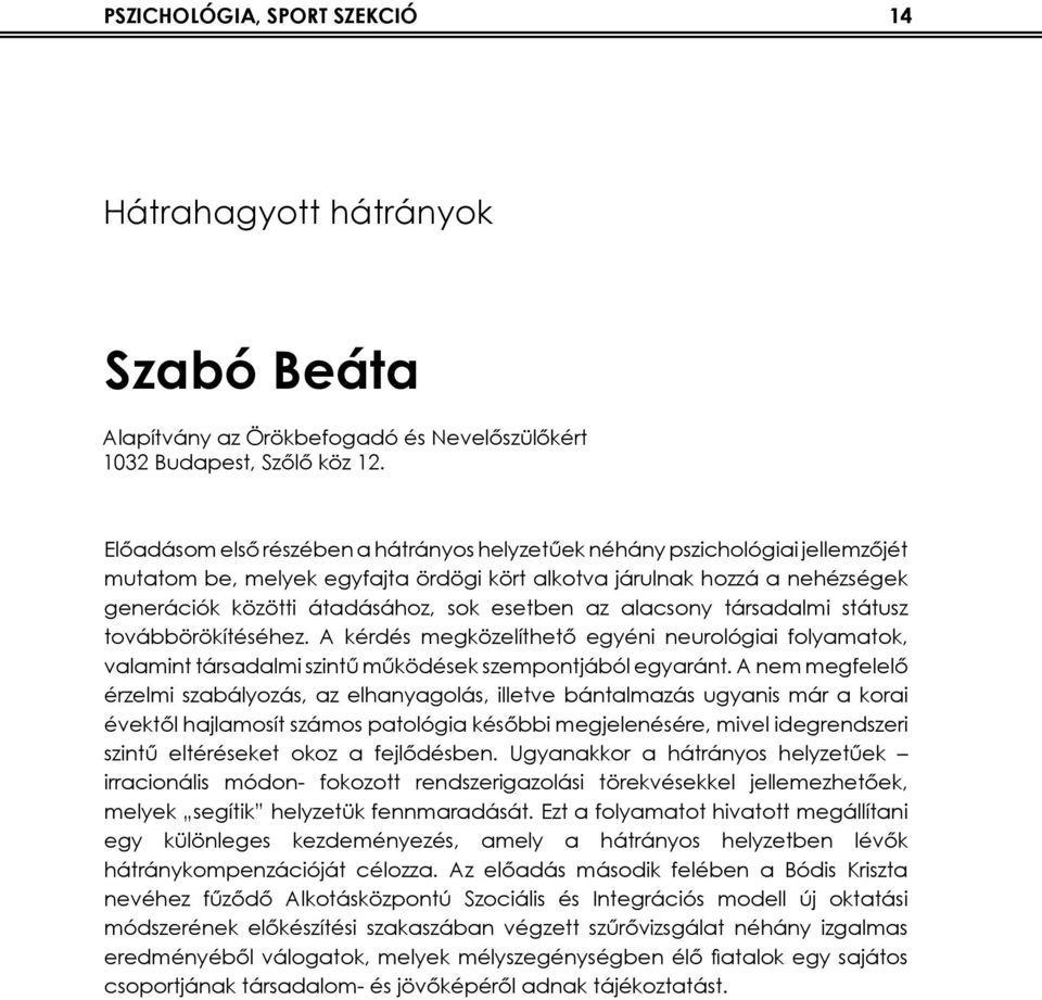 az alacsony társadalmi státusz továbbörökítéséhez. A kérdés megközelíthető egyéni neurológiai folyamatok, valamint társadalmi szintű működések szempontjából egyaránt.