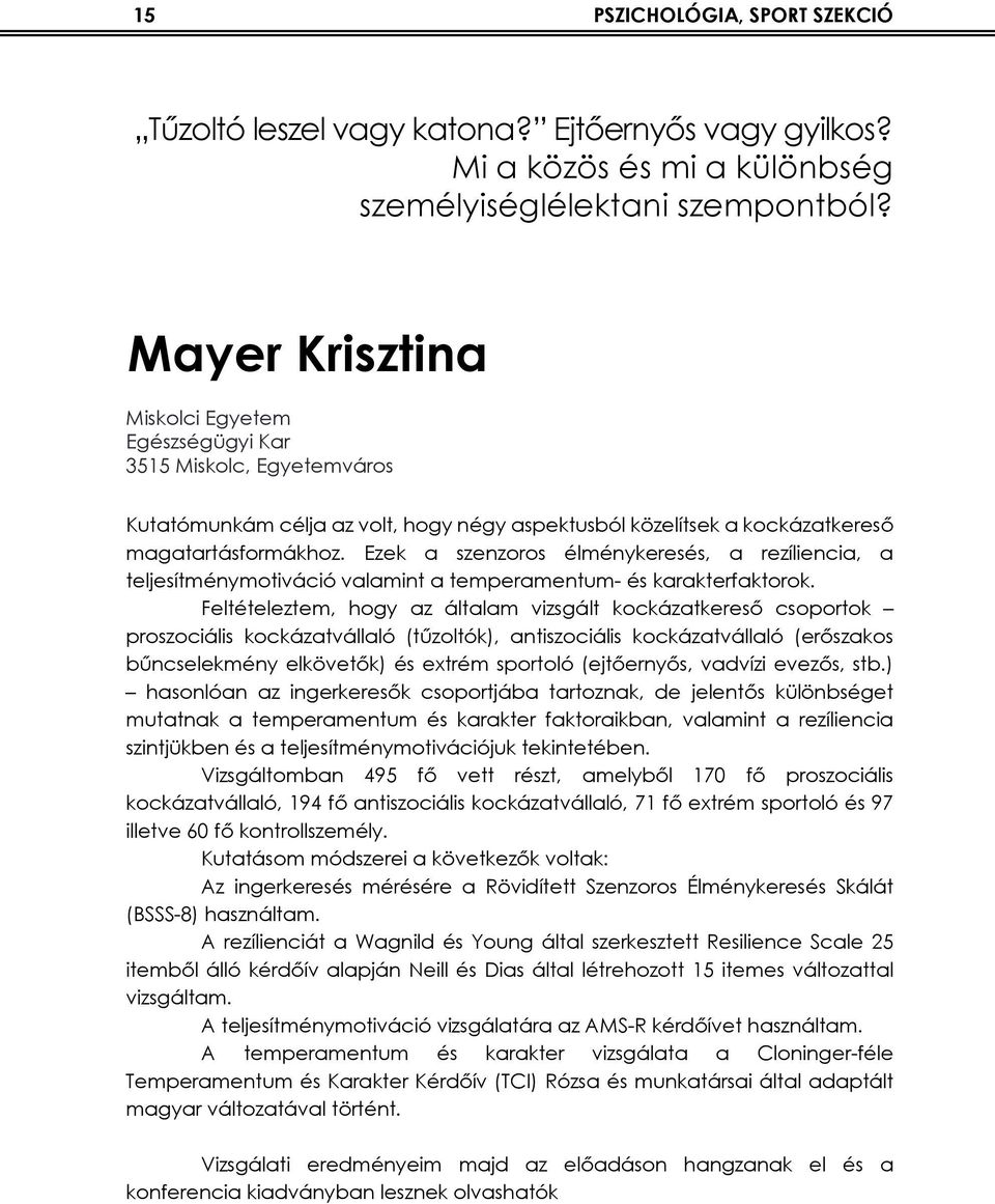 Ezek a szenzoros élménykeresés, a rezíliencia, a teljesítménymotiváció valamint a temperamentum- és karakterfaktorok.