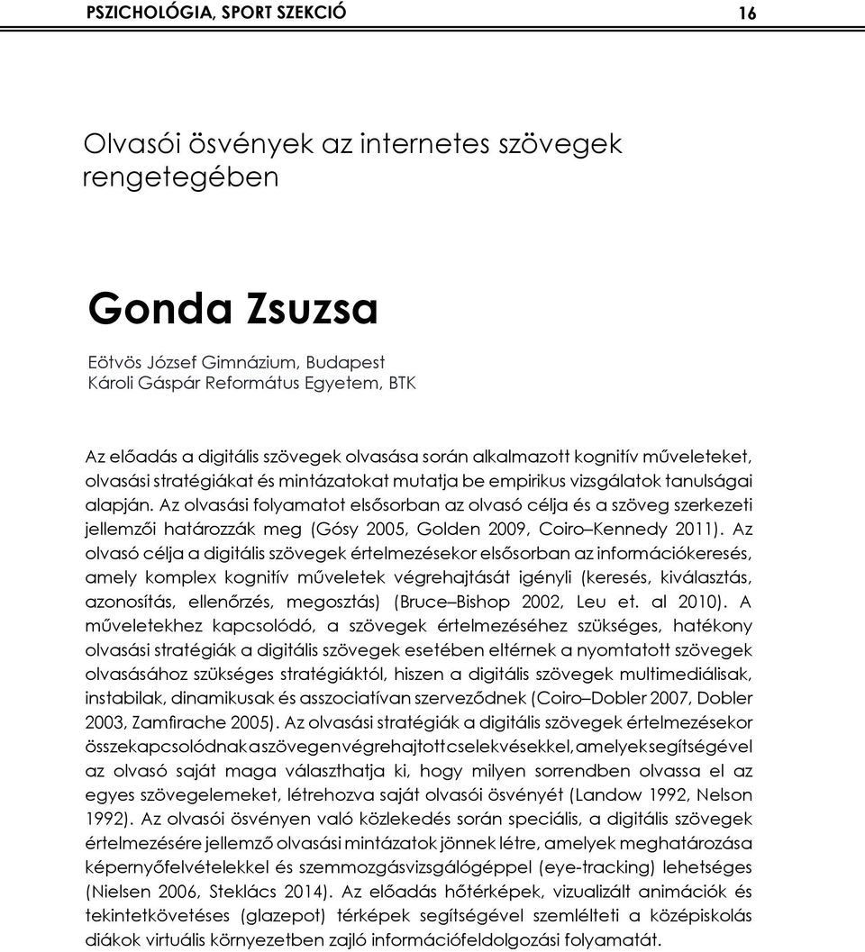 Az olvasási folyamatot elsősorban az olvasó célja és a szöveg szerkezeti jellemzői határozzák meg (Gósy 2005, Golden 2009, Coiro Kennedy 2011).