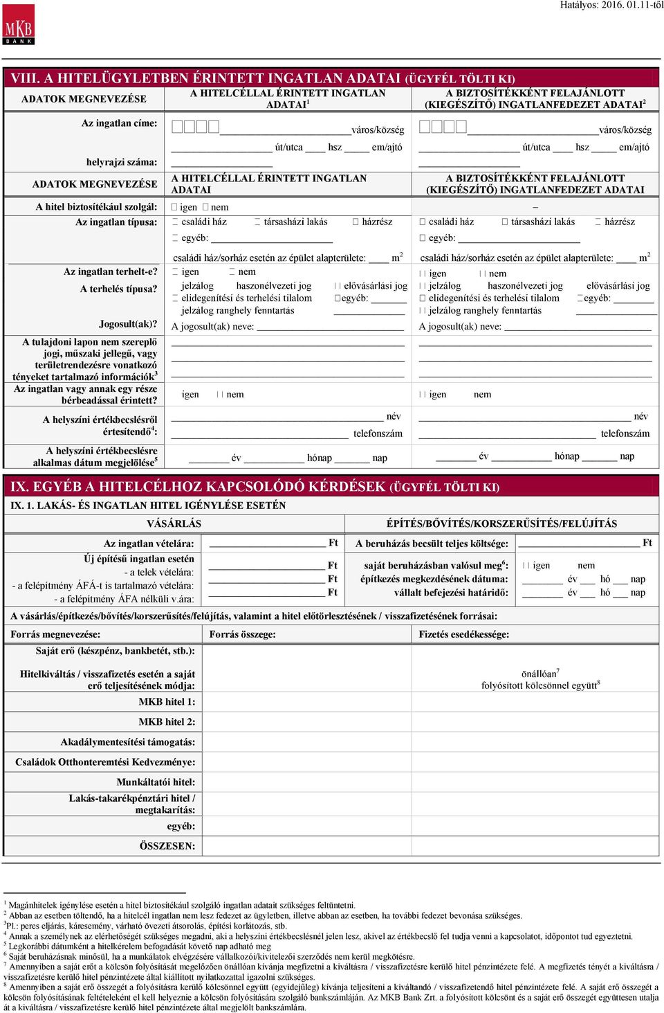 ingatlan típusa: Az ingatlan terhelt-e? A terhelés típusa? családi ház/sorház esetén az épület alapterülete: m 2 családi ház/sorház esetén az épület alapterülete: m 2 igen Jogosult(ak)?