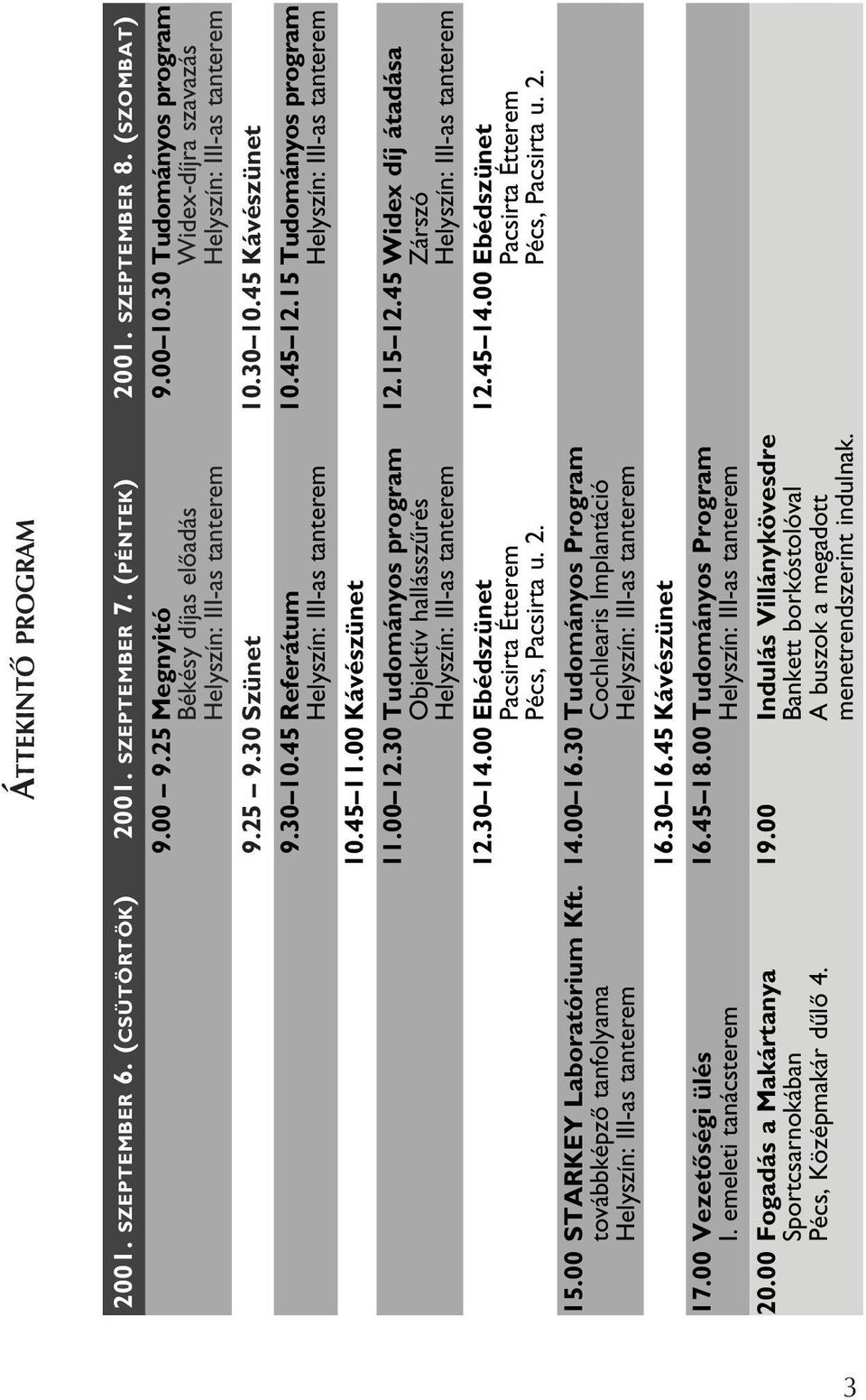 15 Tudományos program Helyszín: III-as tanterem Helyszín: III-as tanterem 10.45 11.00 Kávészünet 11.00 12.30 Tudományos program 12.15 12.