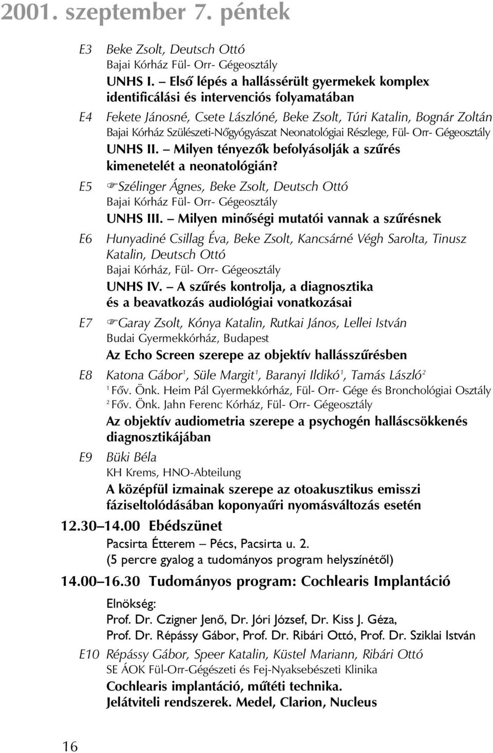 Neonatológiai Részlege, Fül- Orr- Gégeosztály UNHS II. Milyen tényezôk befolyásolják a szûrés kimenetelét a neonatológián?