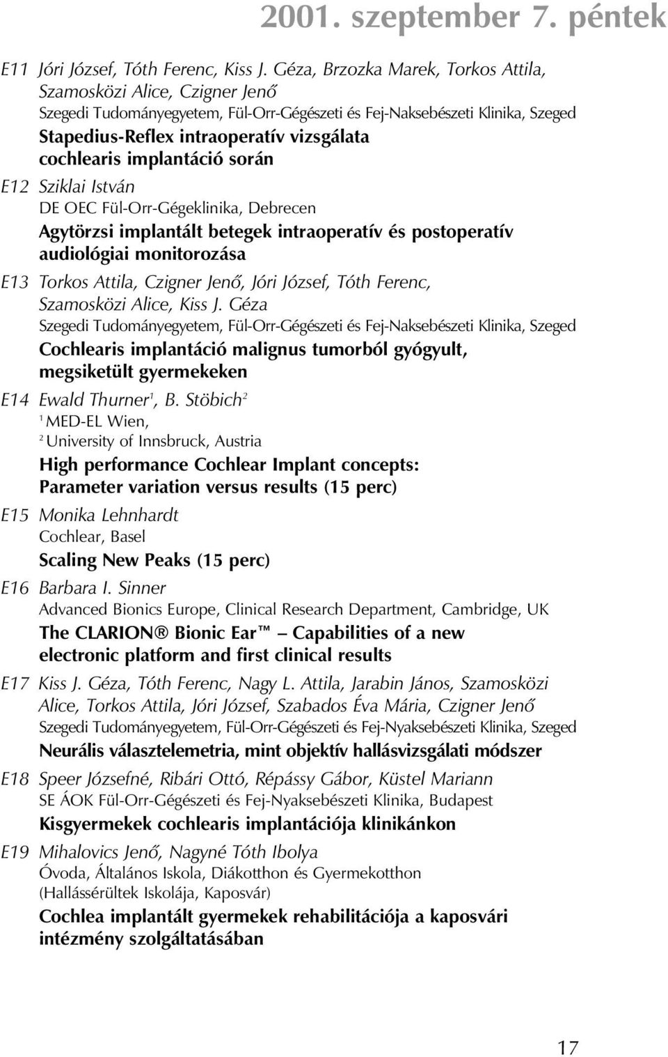 implantáció során E12 Sziklai István DE OEC Fül-Orr-Gégeklinika, Debrecen Agytörzsi implantált betegek intraoperatív és postoperatív audiológiai monitorozása E13 Torkos Attila, Czigner Jenô, Jóri