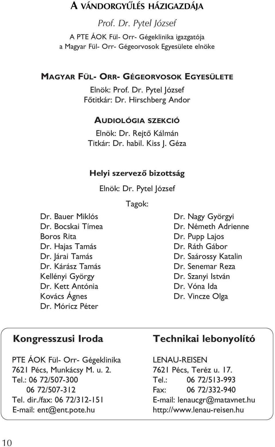 Bocskai Tímea Dr. Németh Adrienne Boros Rita Dr. Pupp Lajos Dr. Hajas Tamás Dr. Ráth Gábor Dr. Járai Tamás Dr. Saárossy Katalin Dr. Kárász Tamás Dr. Senemar Reza Kellényi György Dr. Szanyi István Dr.