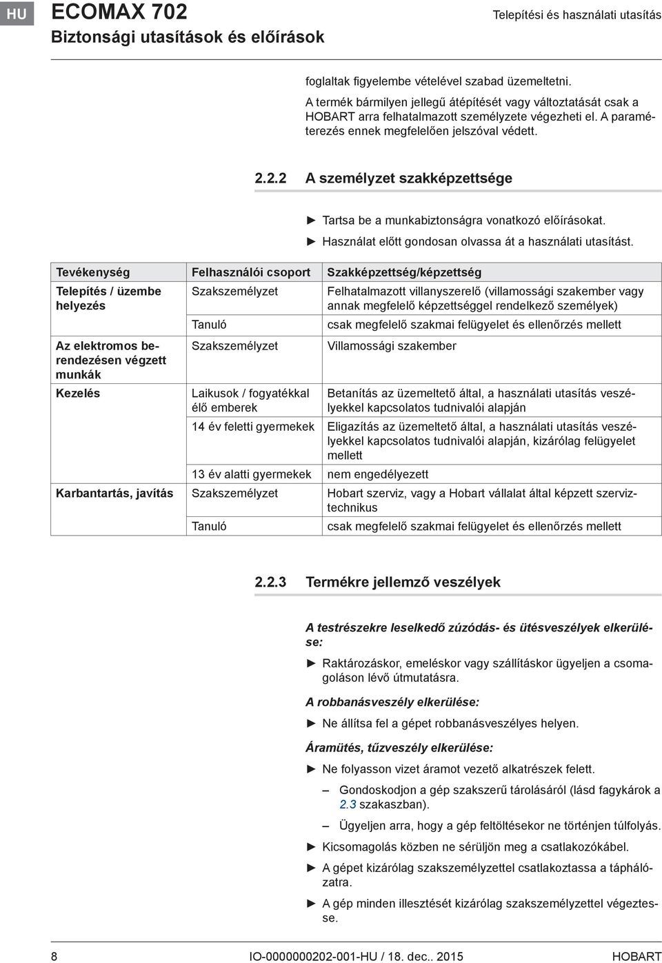 2.2 A személyzet szakképzettsége Tartsa be a munkabiztonságra vonatkozó előírásokat. Használat előtt gondosan olvassa át a használati utasítást.