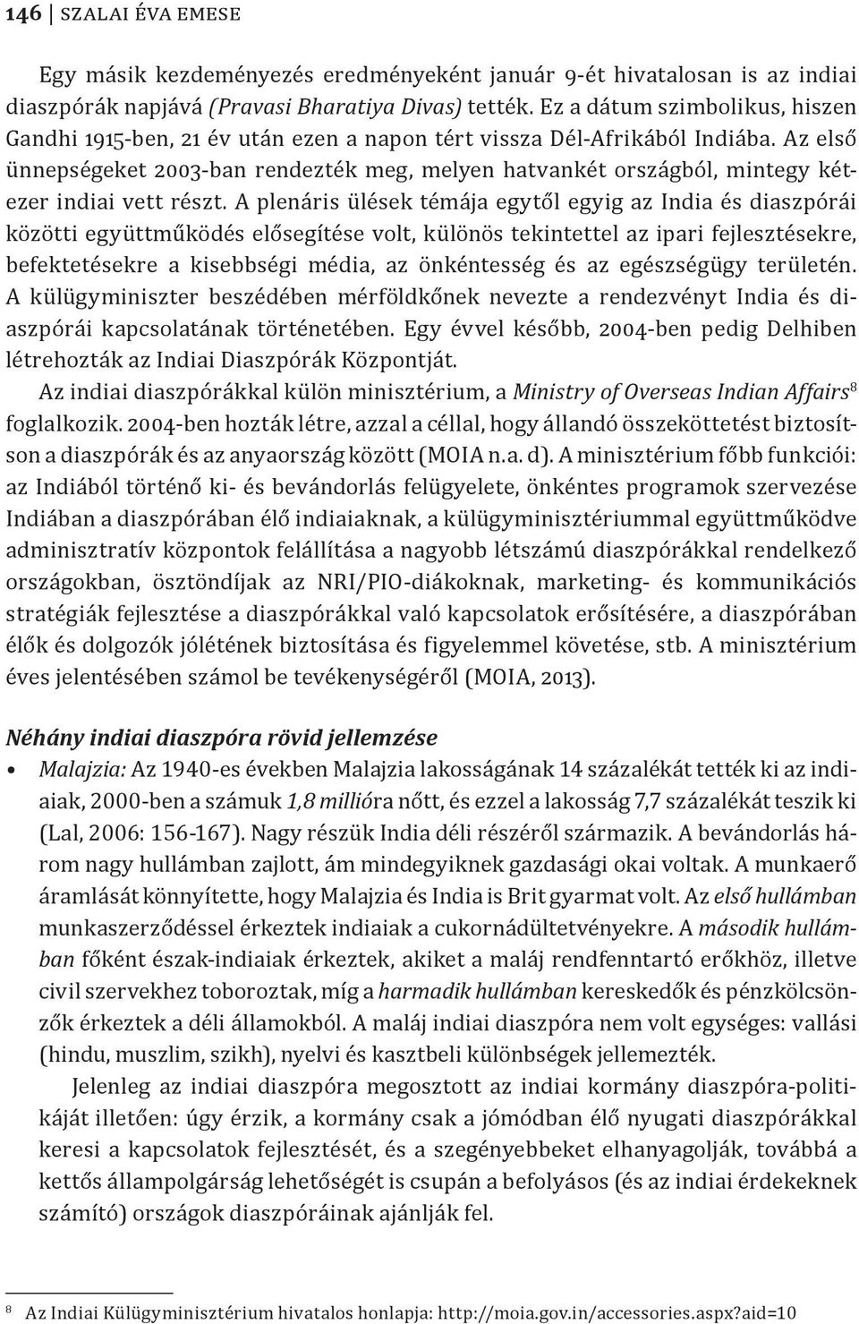 Az első ünnepségeket 2003-ban rendezték meg, melyen hatvankét országból, mintegy kétezer indiai vett részt.