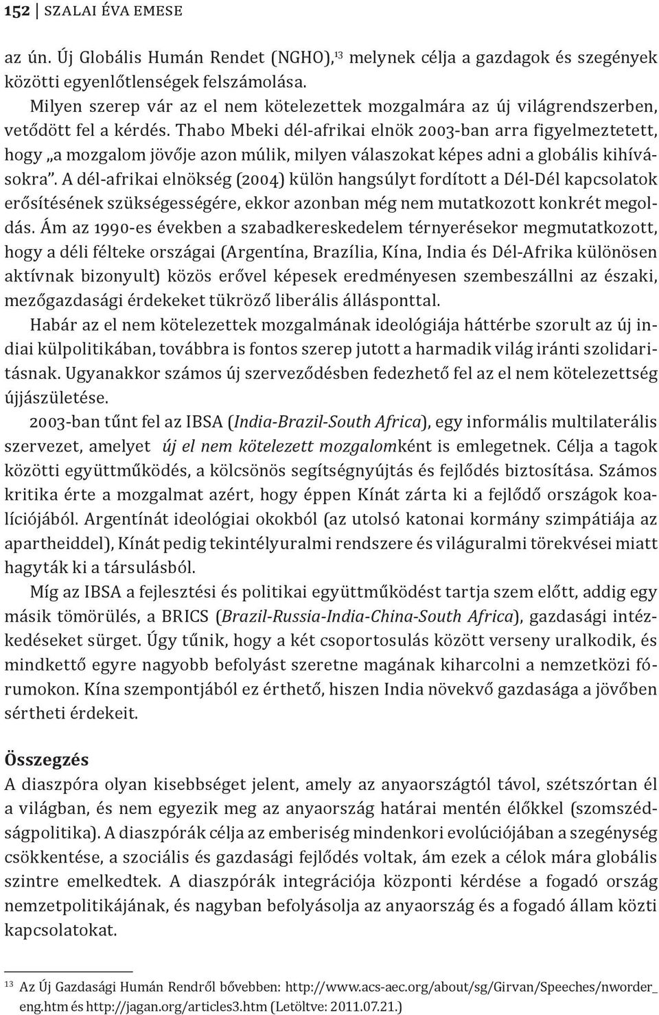 Thabo Mbeki dél-afrikai elnök 2003-ban arra figyelmeztetett, hogy a mozgalom jövője azon múlik, milyen válaszokat képes adni a globális kihívásokra.