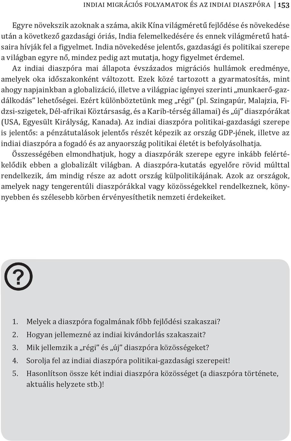 Az indiai diaszpóra mai állapota évszázados migrációs hullámok eredménye, amelyek oka időszakonként változott.