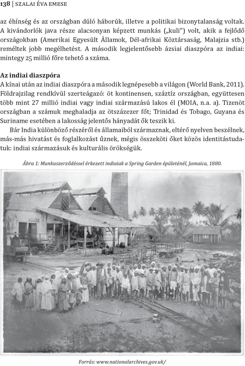 A második legjelentősebb ázsiai diaszpóra az indiai: mintegy 25 millió főre tehető a száma. Az indiai diaszpóra A kínai után az indiai diaszpóra a második legnépesebb a világon (World Bank, 2011).