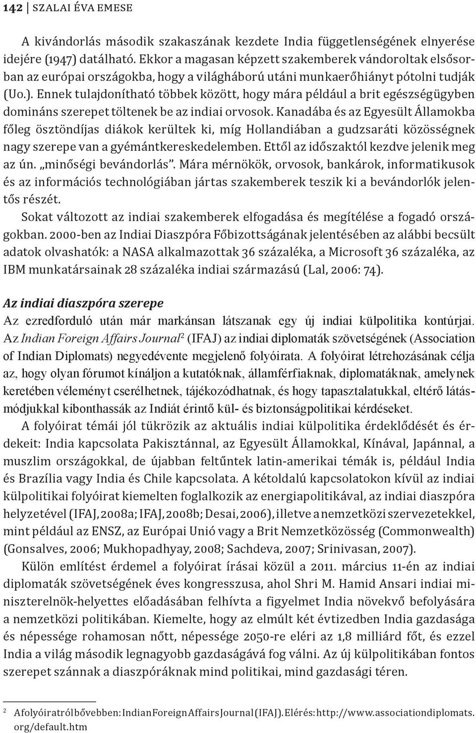 Ennek tulajdonítható többek között, hogy mára például a brit egészségügyben domináns szerepet töltenek be az indiai orvosok.