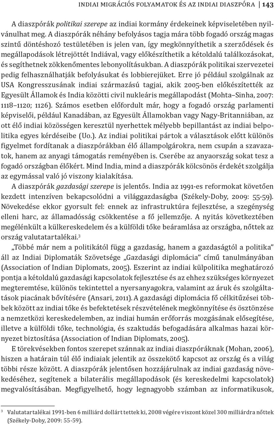 előkészíthetik a kétoldalú találkozásokat, és segíthetnek zökkenőmentes lebonyolításukban. A diaszpórák politikai szervezetei pedig felhasználhatják befolyásukat és lobbierejüket.