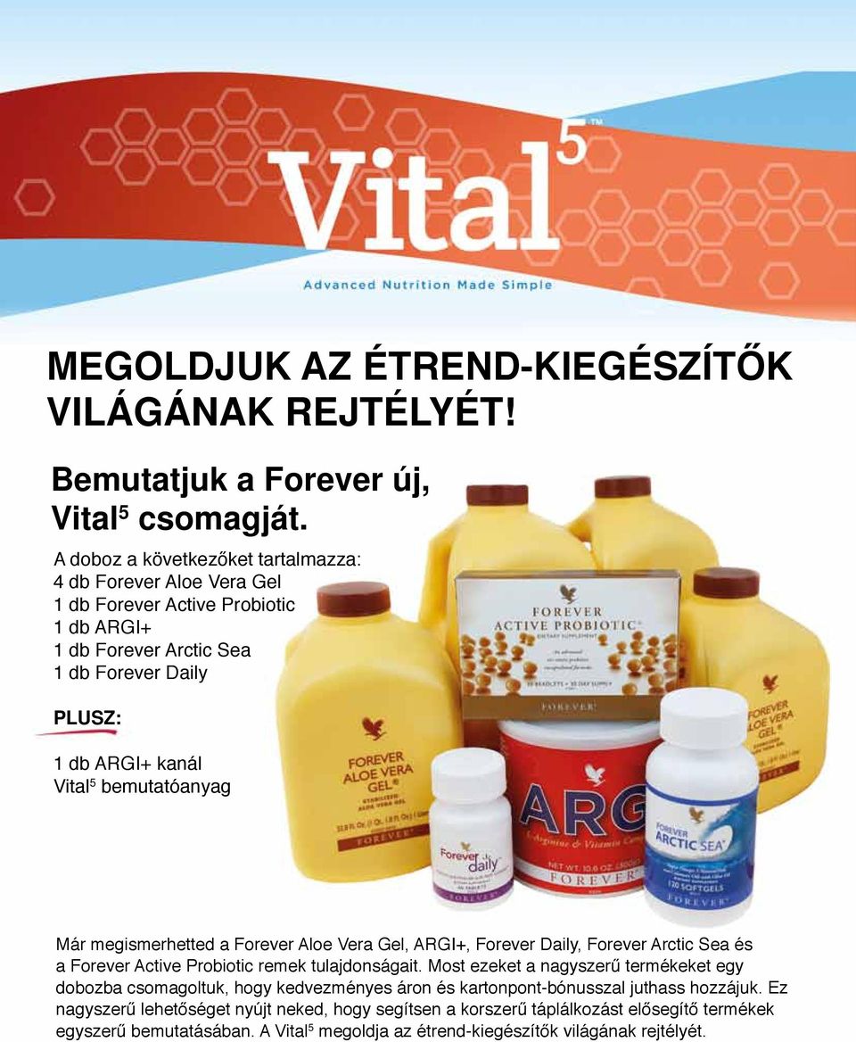 bemutatóanyag Már megismerhetted a Forever Aloe Vera Gel, ARGI+, Forever Daily, Forever Arctic Sea és a Forever Active Probiotic remek tulajdonságait.