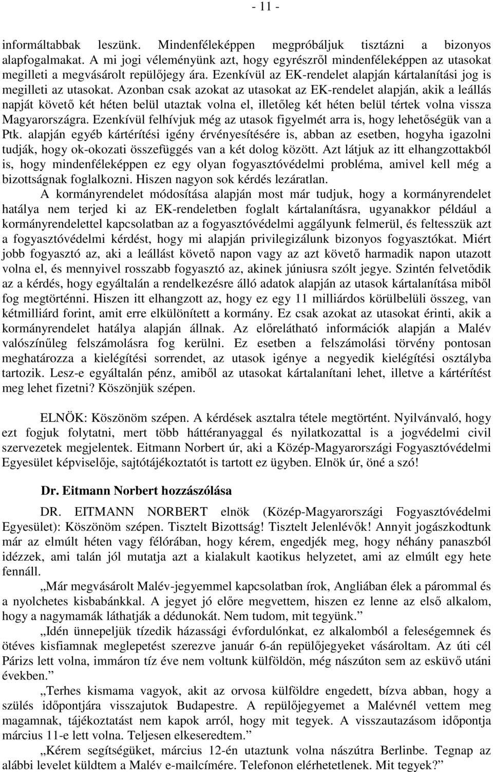 Azonban csak azokat az utasokat az EK-rendelet alapján, akik a leállás napját követő két héten belül utaztak volna el, illetőleg két héten belül tértek volna vissza Magyarországra.