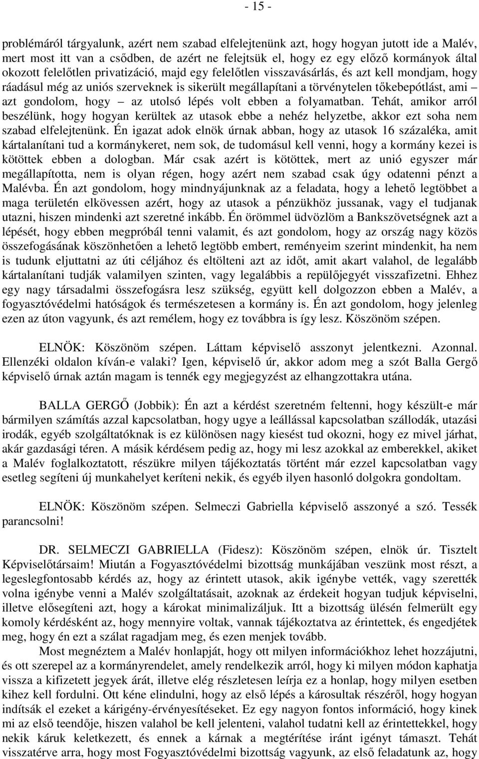 az utolsó lépés volt ebben a folyamatban. Tehát, amikor arról beszélünk, hogy hogyan kerültek az utasok ebbe a nehéz helyzetbe, akkor ezt soha nem szabad elfelejtenünk.