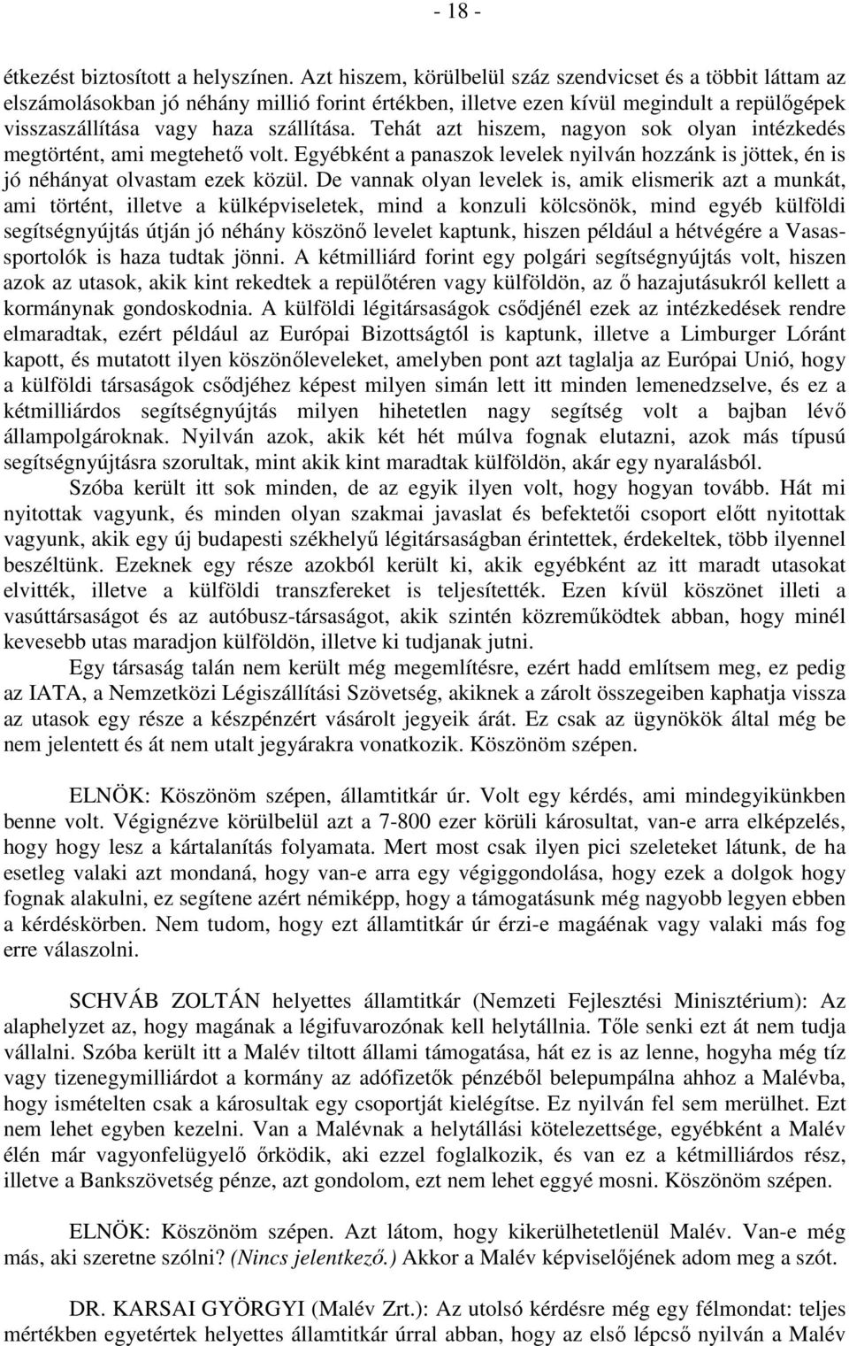 Tehát azt hiszem, nagyon sok olyan intézkedés megtörtént, ami megtehető volt. Egyébként a panaszok levelek nyilván hozzánk is jöttek, én is jó néhányat olvastam ezek közül.