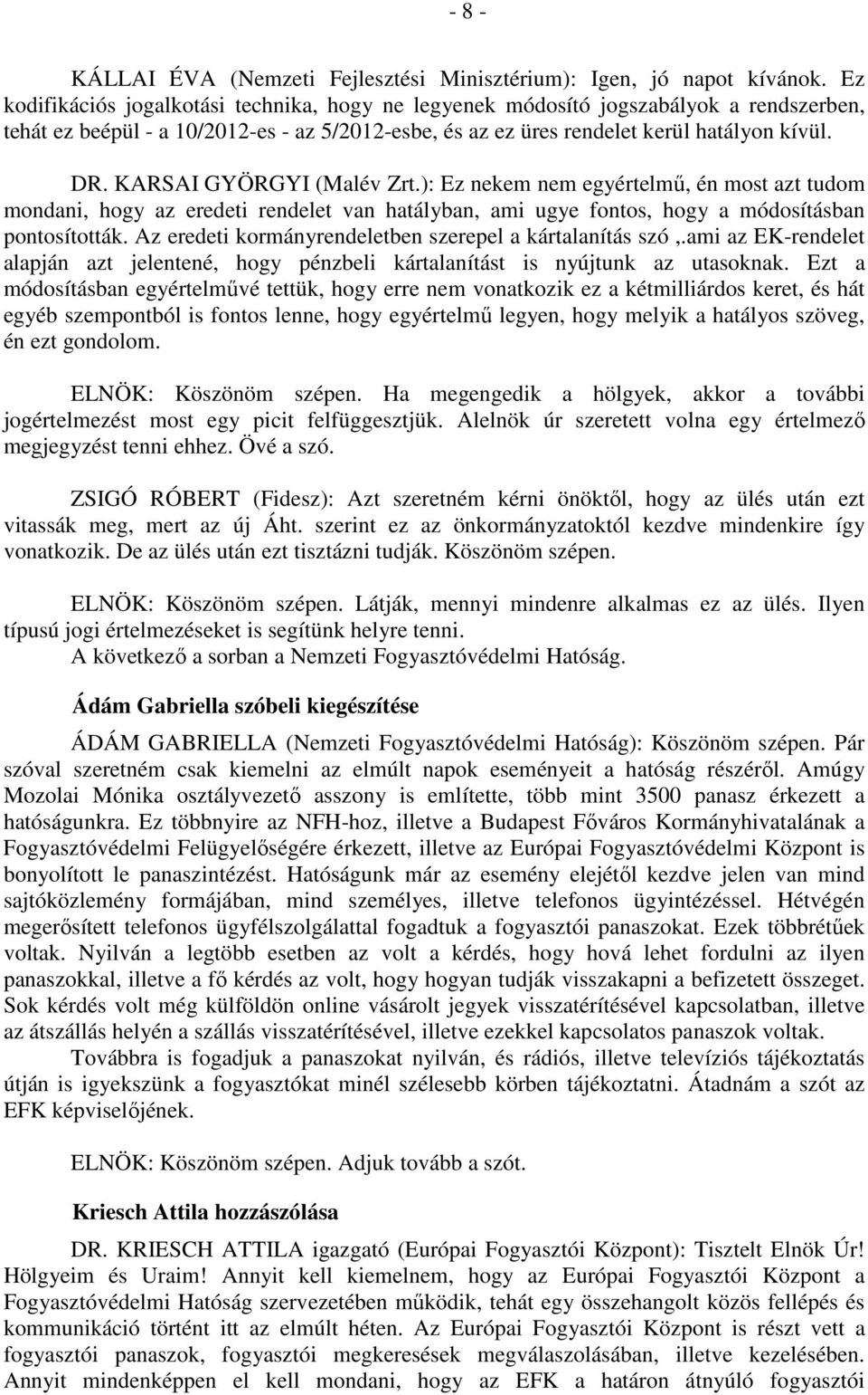 KARSAI GYÖRGYI (Malév Zrt.): Ez nekem nem egyértelmű, én most azt tudom mondani, hogy az eredeti rendelet van hatályban, ami ugye fontos, hogy a módosításban pontosították.