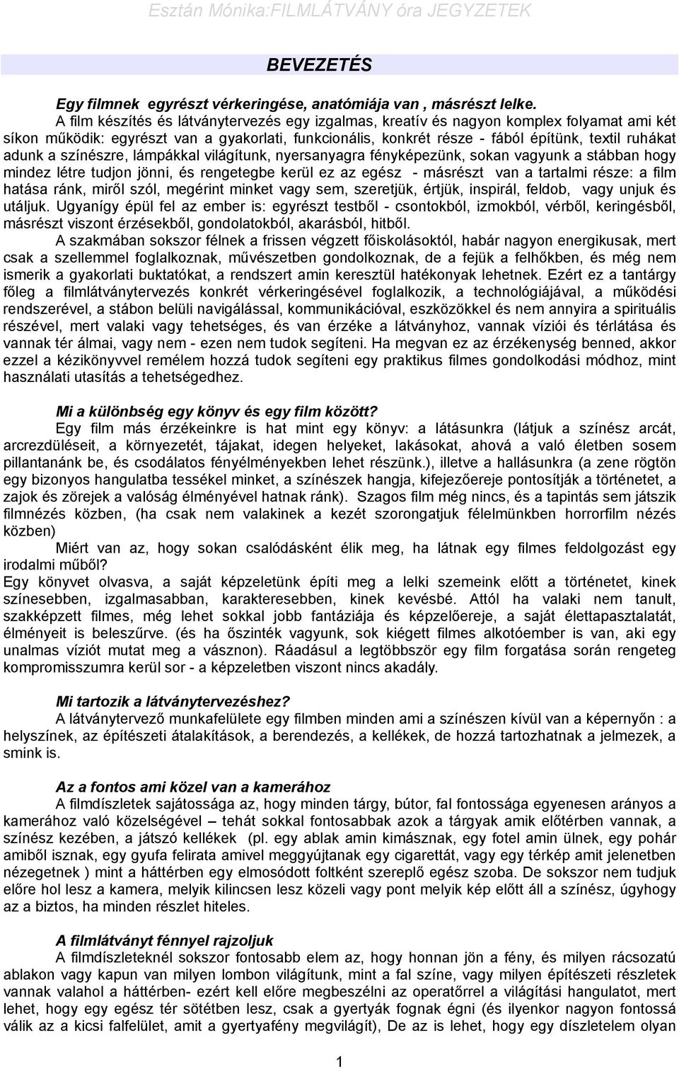 a színészre, lámpákkal világítunk, nyersanyagra fényképezünk, sokan vagyunk a stábban hogy mindez létre tudjon jönni, és rengetegbe kerül ez az egész - másrészt van a tartalmi része: a film hatása