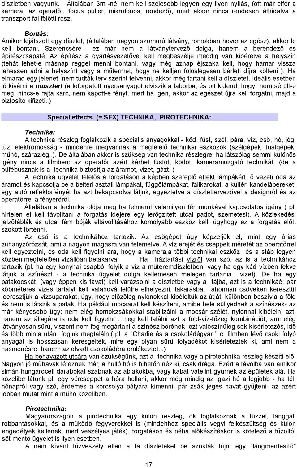 rész. Bontás: Amikor lejátszott egy díszlet, (általában nagyon szomorú látvány, romokban hever az egész), akkor le kell bontani.