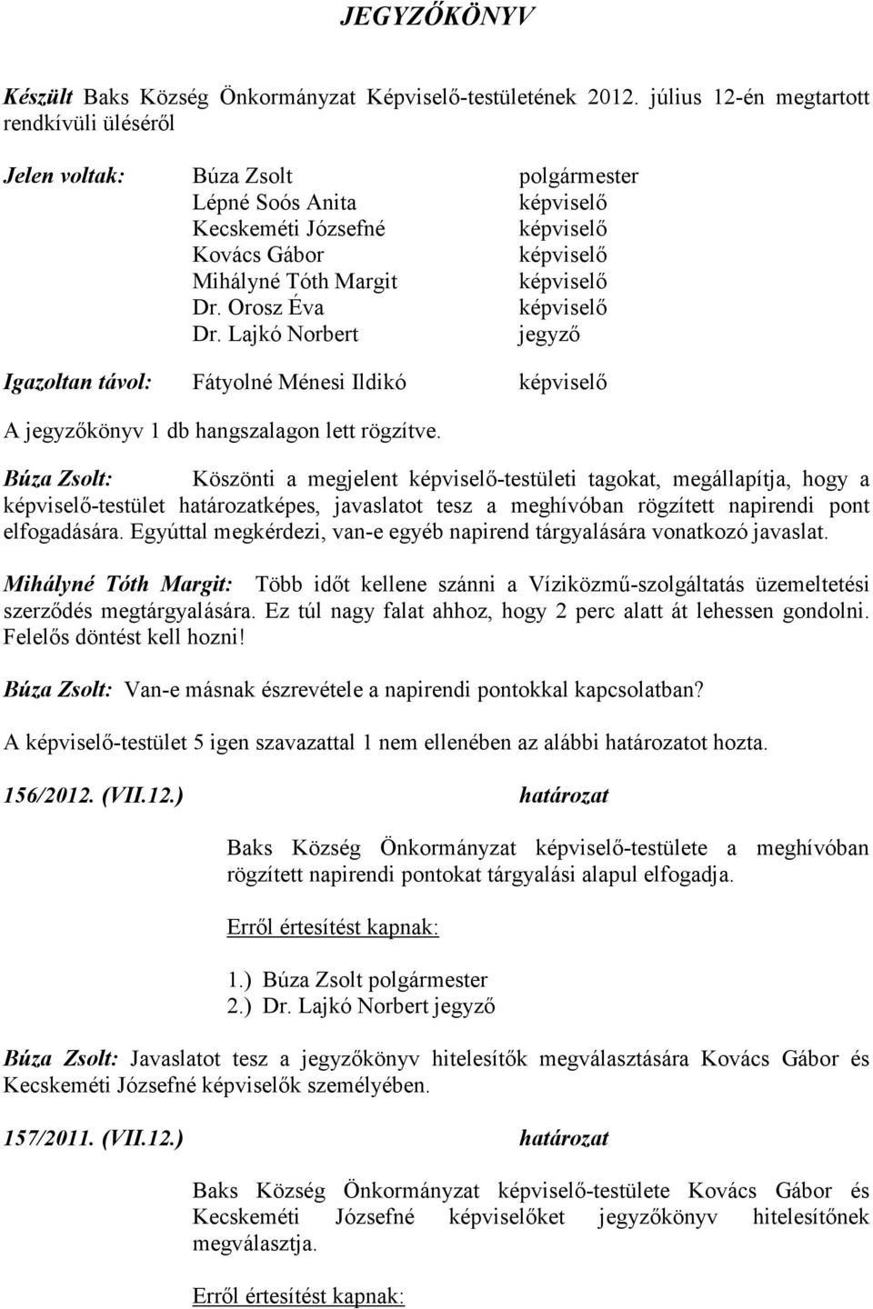 Lajkó Norbert jegyző Igazoltan távol: Fátyolné Ménesi Ildikó A jegyzőkönyv 1 db hangszalagon lett rögzítve.