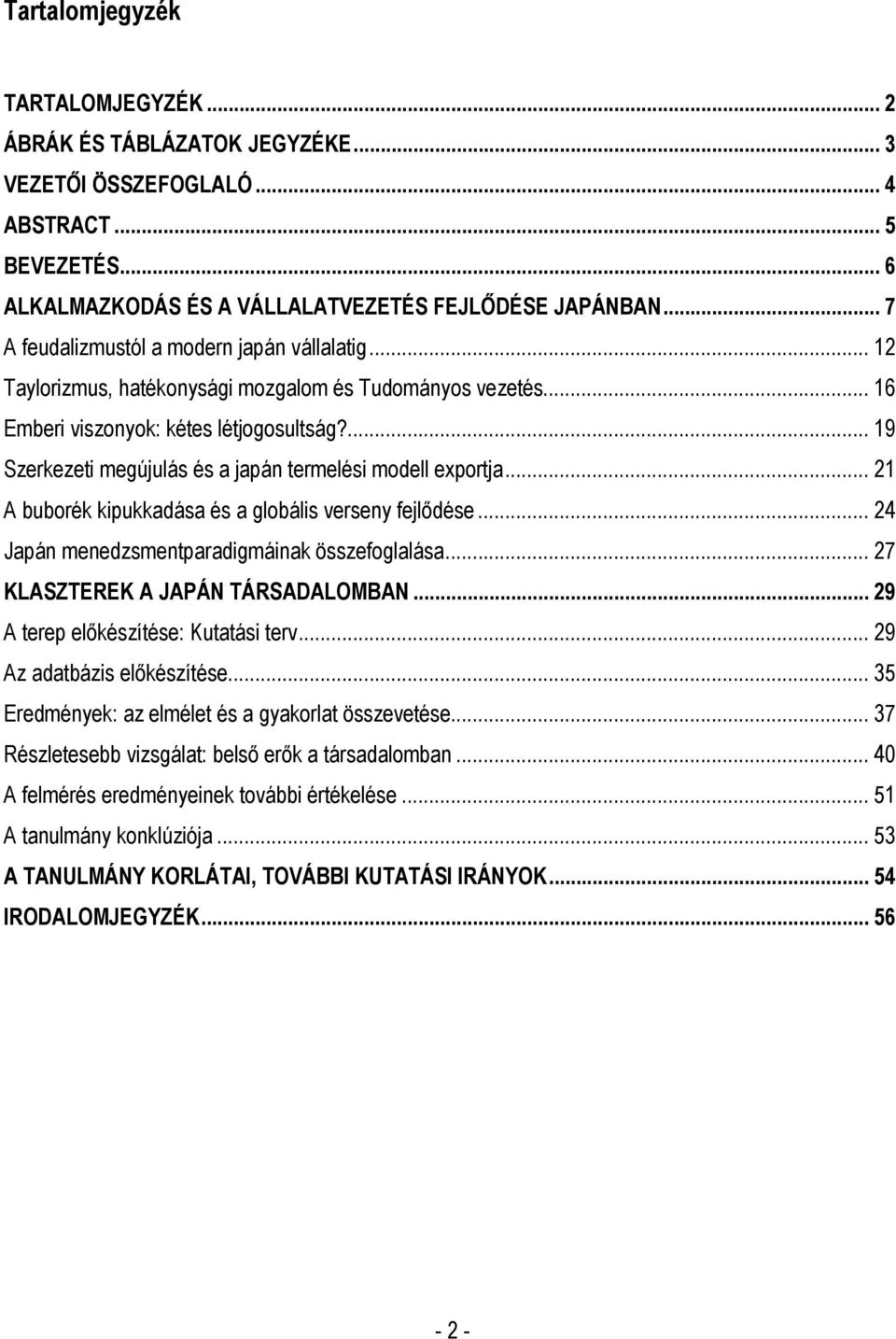 ... 19 Szerkezeti megújulás és a japán termelési modell exportja... 21 A buborék kipukkadása és a globális verseny fejlıdése... 24 Japán menedzsmentparadigmáinak összefoglalása.