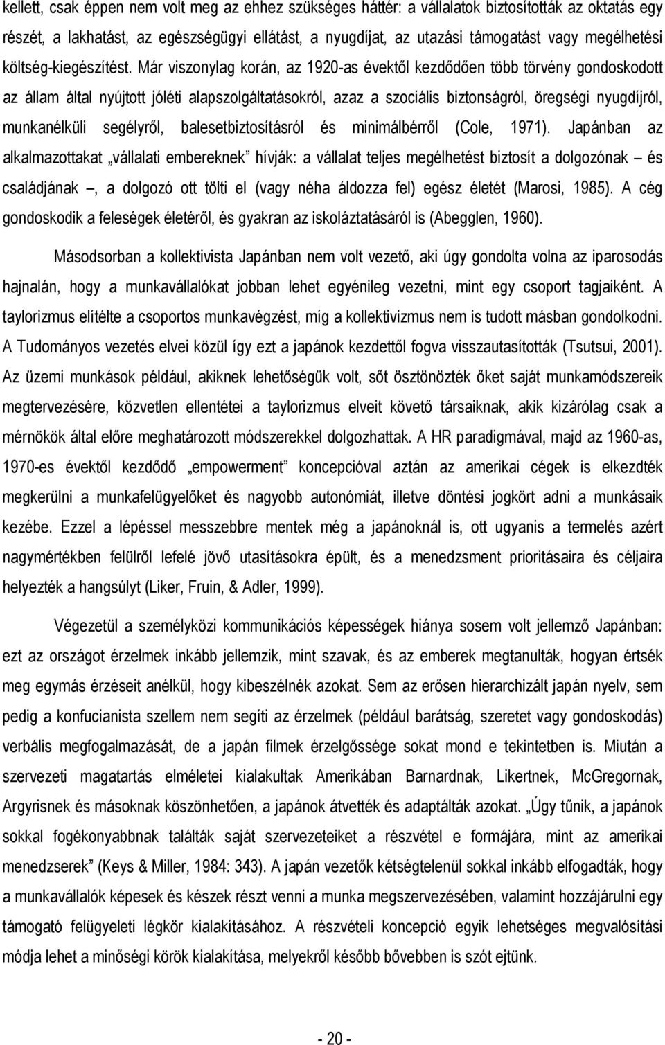 Már viszonylag korán, az 1920-as évektıl kezdıdıen több törvény gondoskodott az állam által nyújtott jóléti alapszolgáltatásokról, azaz a szociális biztonságról, öregségi nyugdíjról, munkanélküli