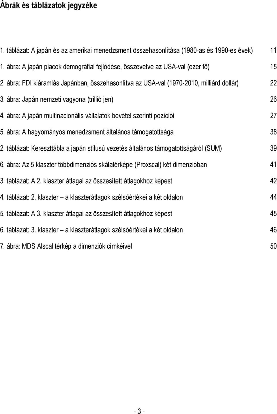 ábra: Japán nemzeti vagyona (trillió jen) 26 4. ábra: A japán multinacionális vállalatok bevétel szerinti pozíciói 27 5. ábra: A hagyományos menedzsment általános támogatottsága 38 2.