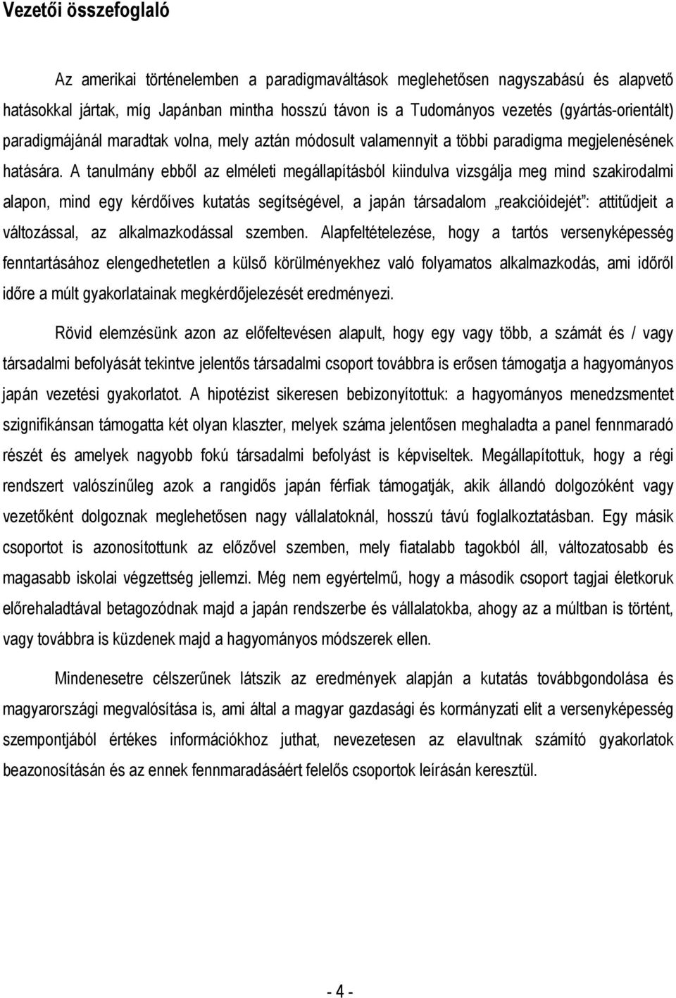 A tanulmány ebbıl az elméleti megállapításból kiindulva vizsgálja meg mind szakirodalmi alapon, mind egy kérdıíves kutatás segítségével, a japán társadalom reakcióidejét : attitődjeit a változással,