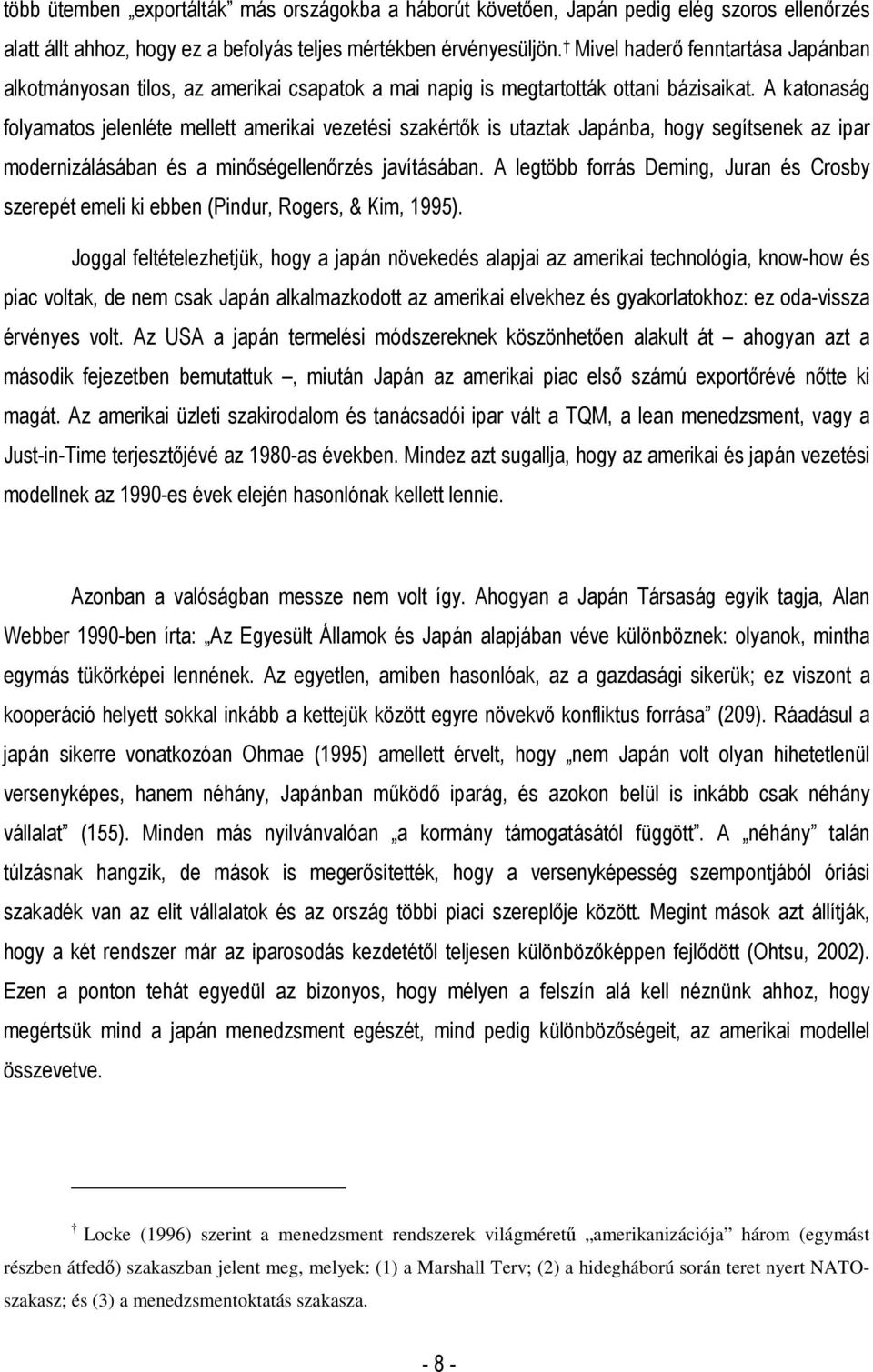 A katonaság folyamatos jelenléte mellett amerikai vezetési szakértık is utaztak Japánba, hogy segítsenek az ipar modernizálásában és a minıségellenırzés javításában.