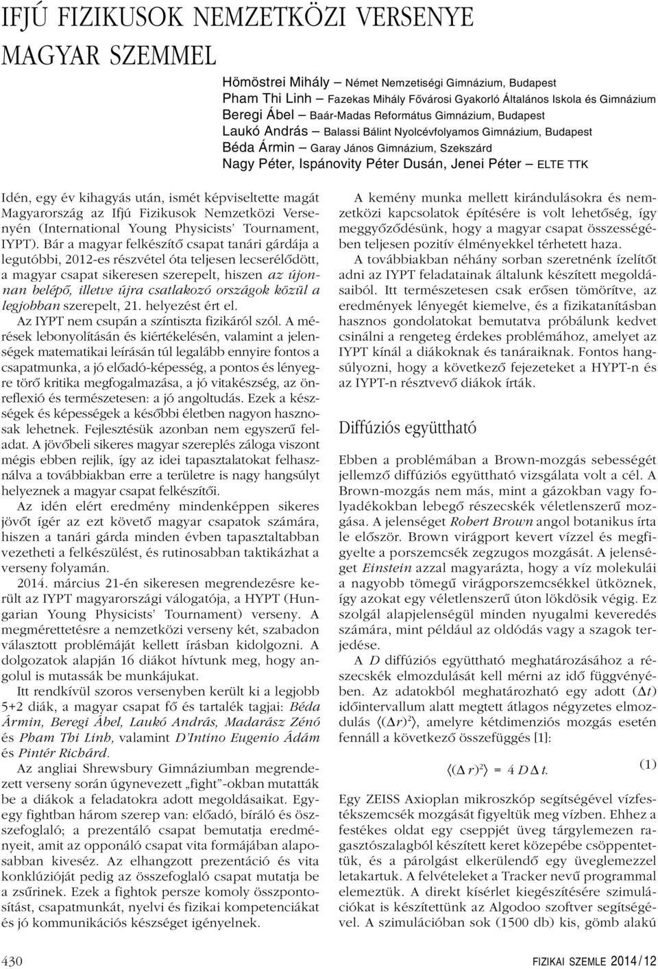 ELTE TTK Idén, egy év kihagyás után, ismét képviseltette magát Magyarország az Ifjú Fizikusok Nemzetközi Versenyén (International Young Physicists Tournament, IYPT).