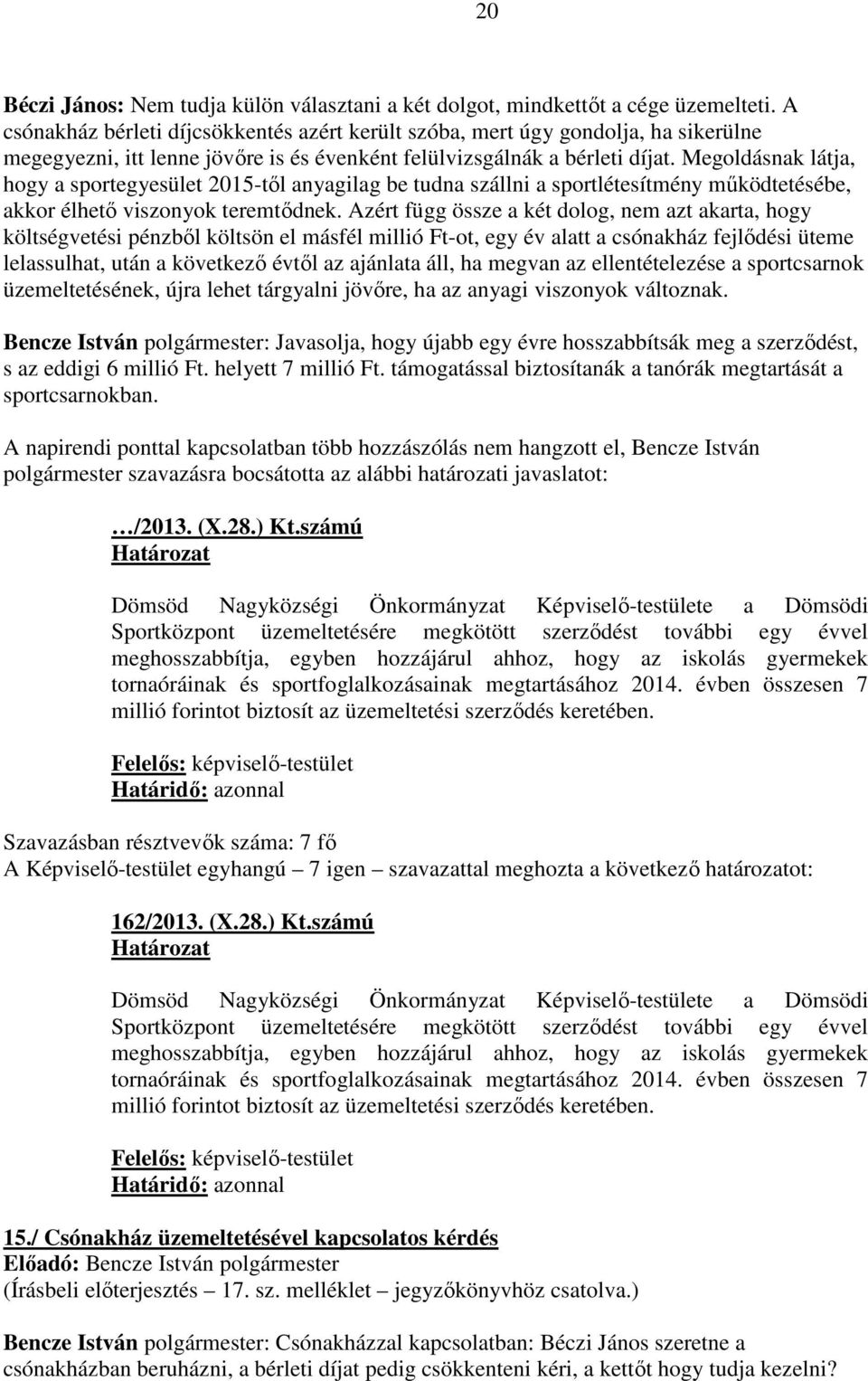 Megoldásnak látja, hogy a sportegyesület 2015-től anyagilag be tudna szállni a sportlétesítmény működtetésébe, akkor élhető viszonyok teremtődnek.