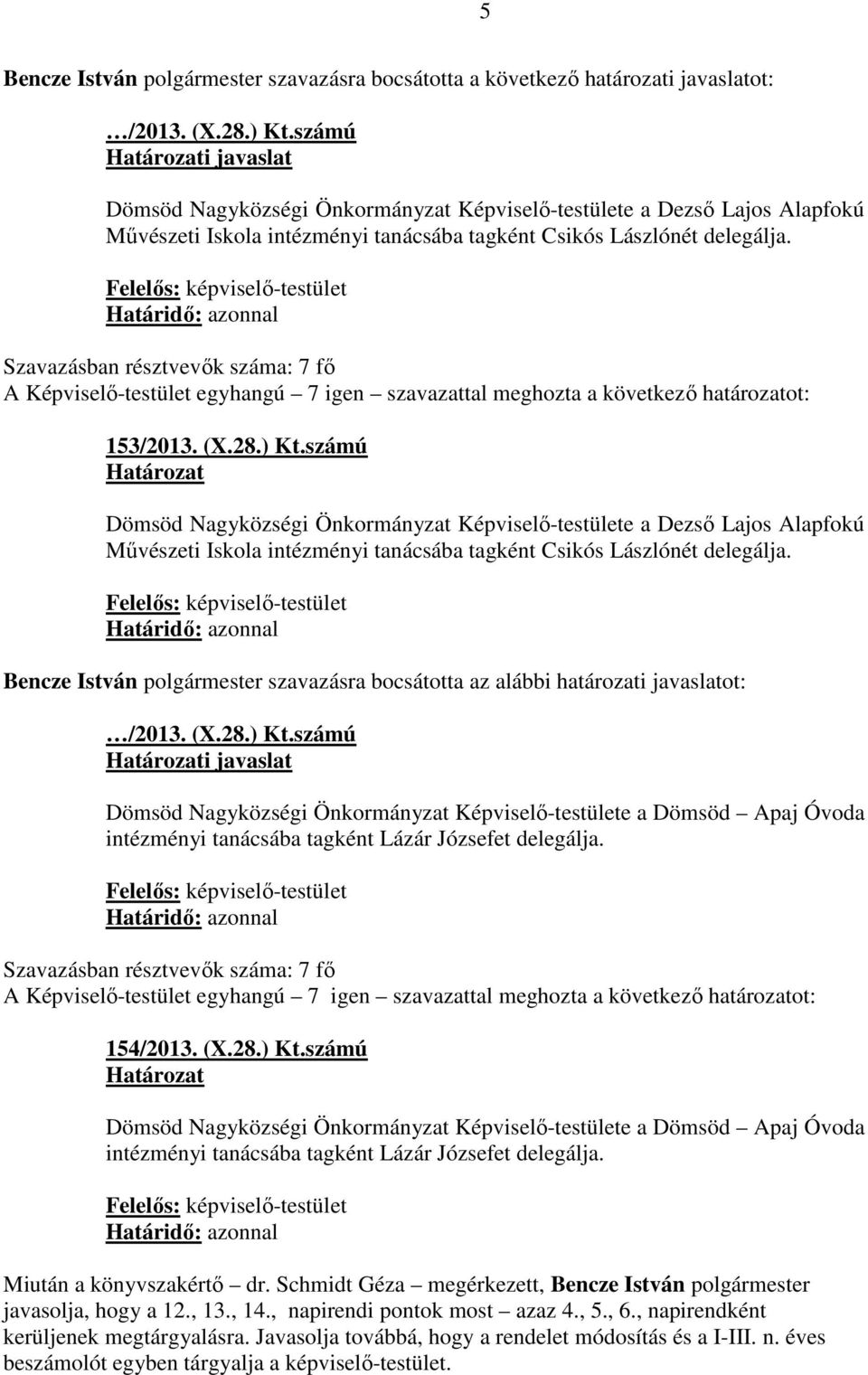 számú Dömsöd Nagyközségi Önkormányzat Képviselő-testülete a Dezső Lajos Alapfokú Művészeti Iskola intézményi tanácsába tagként Csikós Lászlónét delegálja.