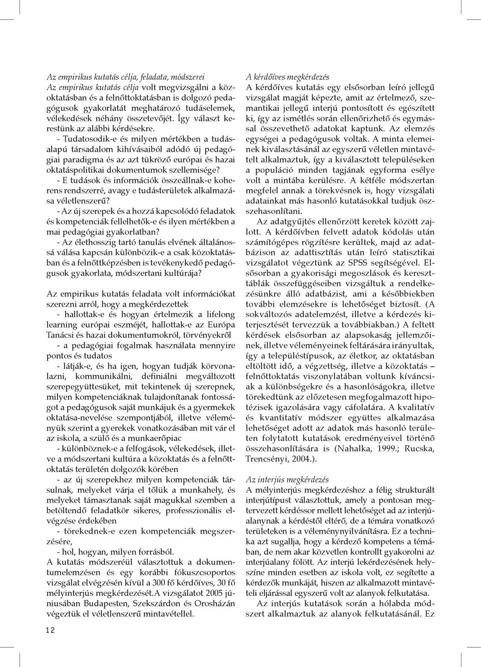 - Tudatosodik-e és milyen mértékben a tudásalapú társadalom kihívásaiból adódó új pedagógiai paradigma és az azt tükröző európai és hazai oktatáspolitikai dokumentumok szellemisége?