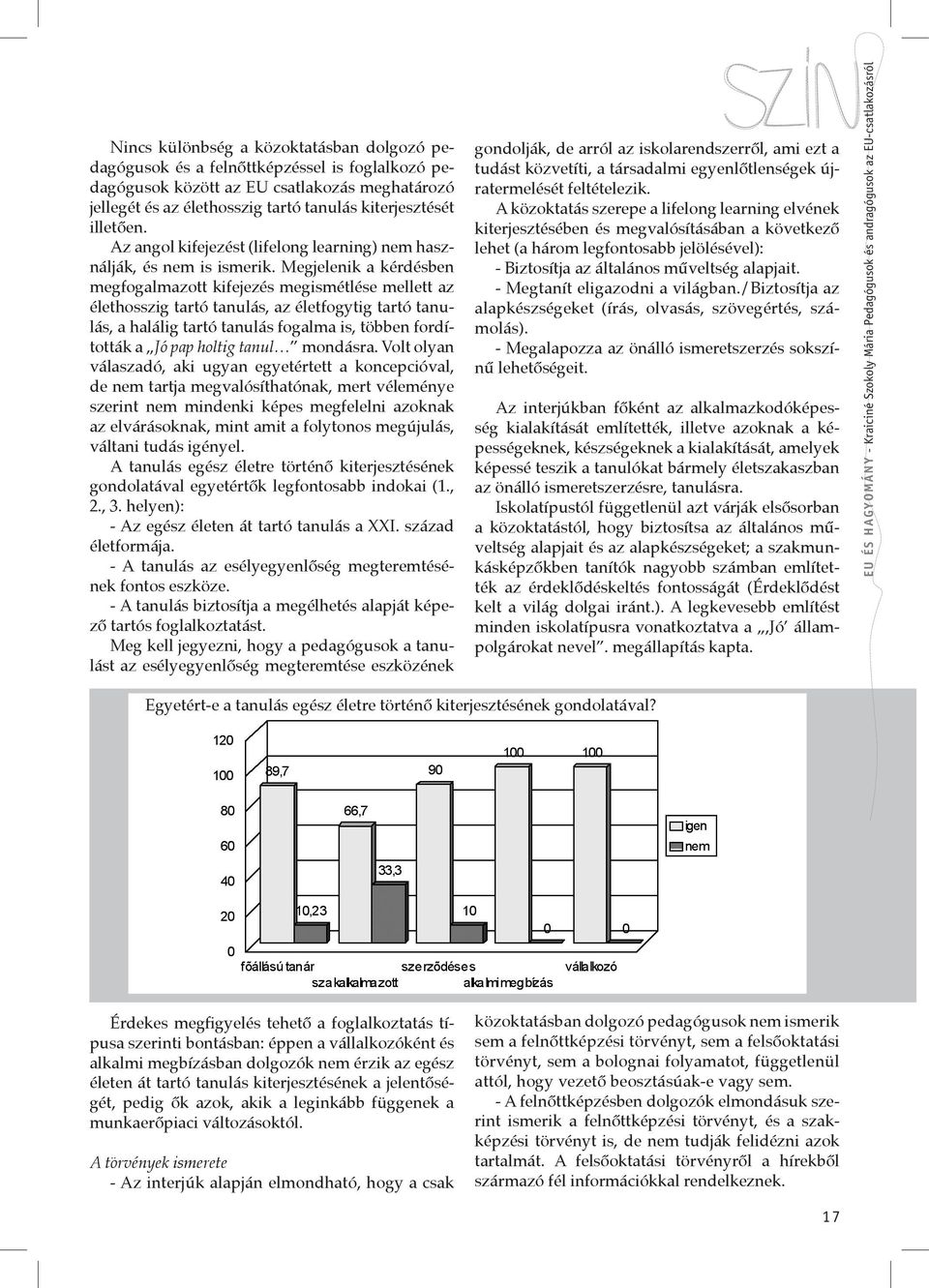 Megjelenik a kérdésben megfogalmazott kifejezés megismétlése mellett az élethosszig tartó tanulás, az életfogytig tartó tanulás, a halálig tartó tanulás fogalma is, többen fordították a Jó pap holtig