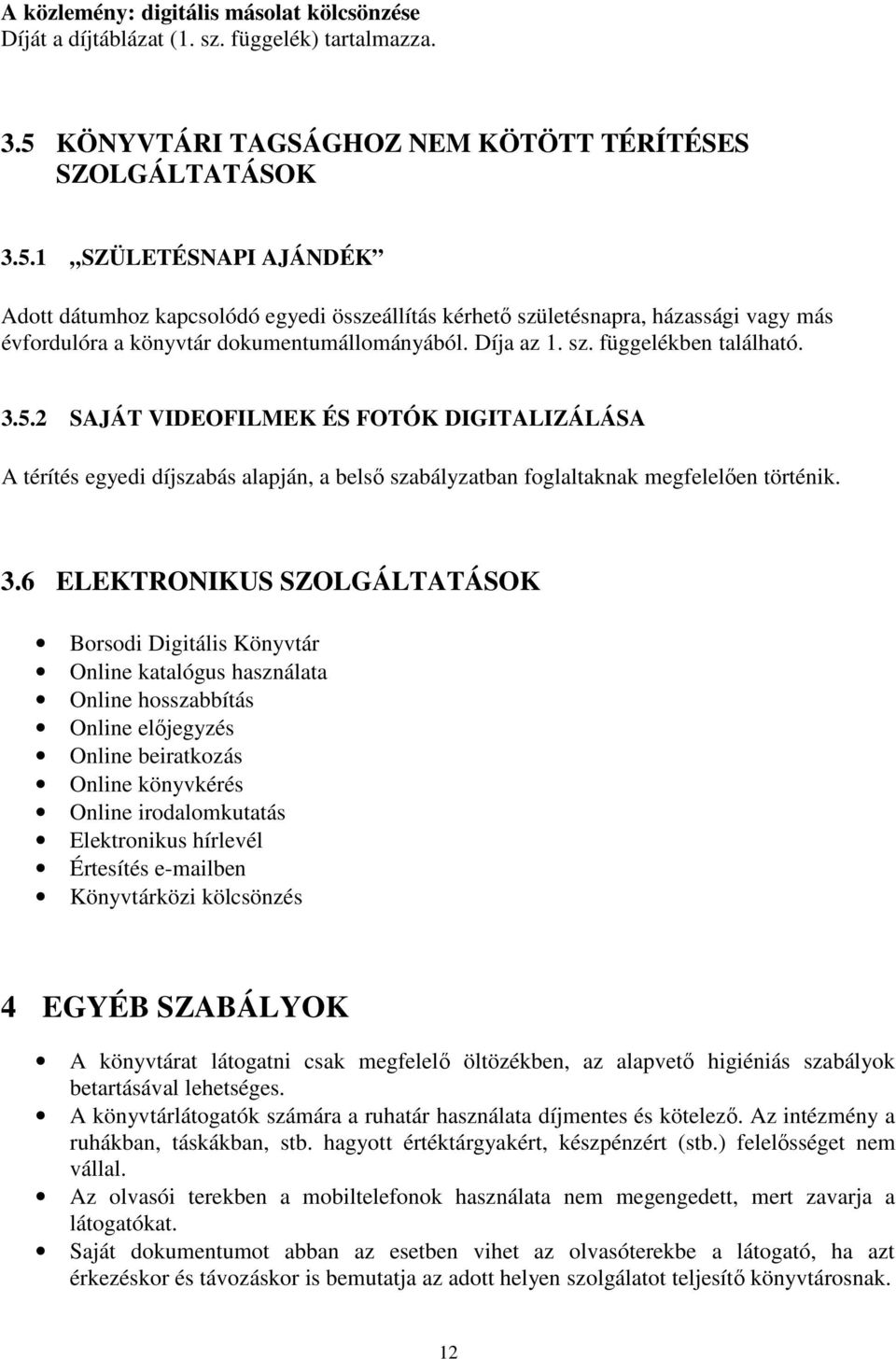 1 SZÜLETÉSNAPI AJÁNDÉK Adott dátumhoz kapcsolódó egyedi összeállítás kérhető születésnapra, házassági vagy más évfordulóra a könyvtár dokumentumállományából. Díja az 1. sz. függelékben található. 3.5.