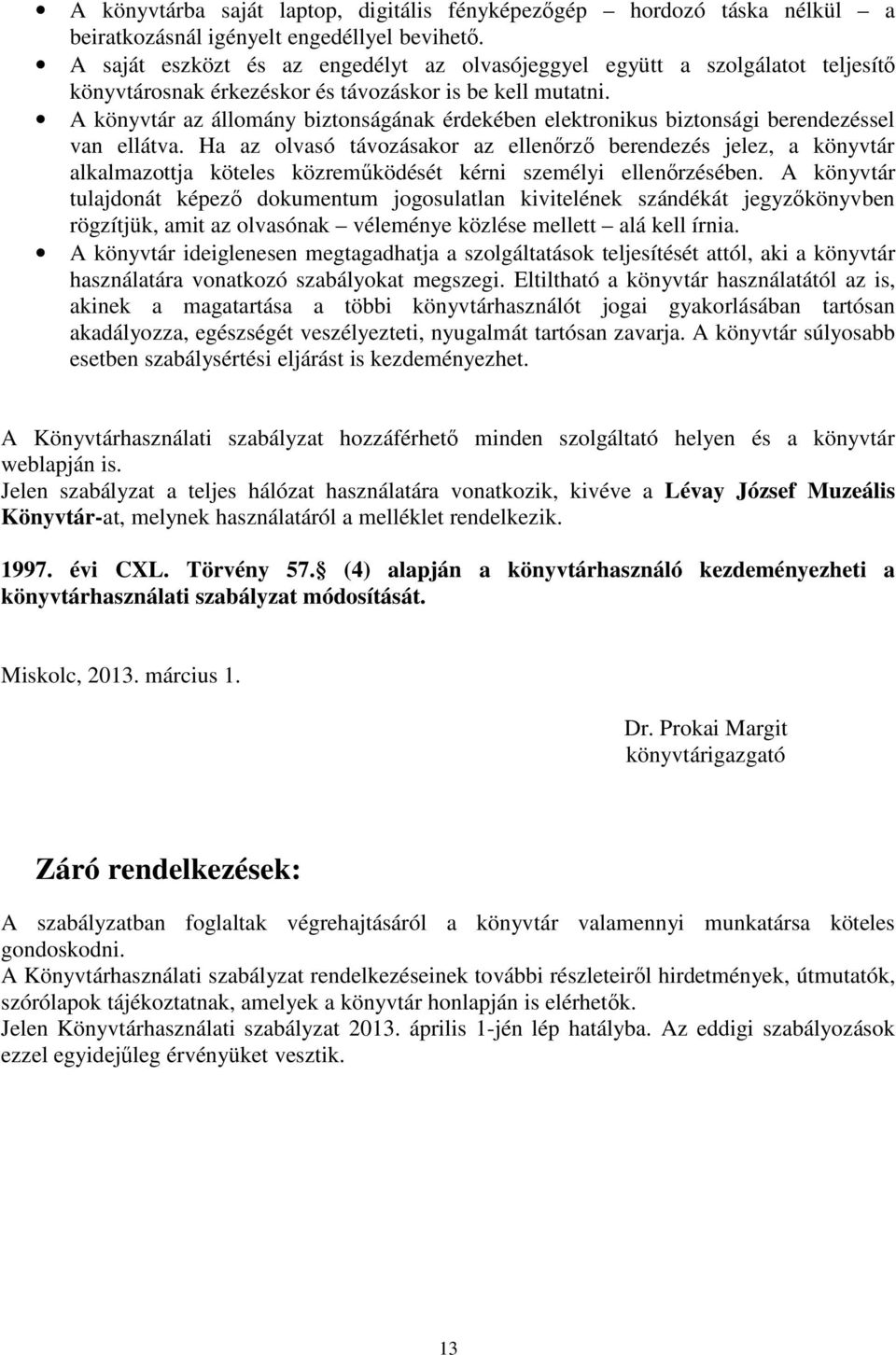 A könyvtár az állomány biztonságának érdekében elektronikus biztonsági berendezéssel van ellátva.