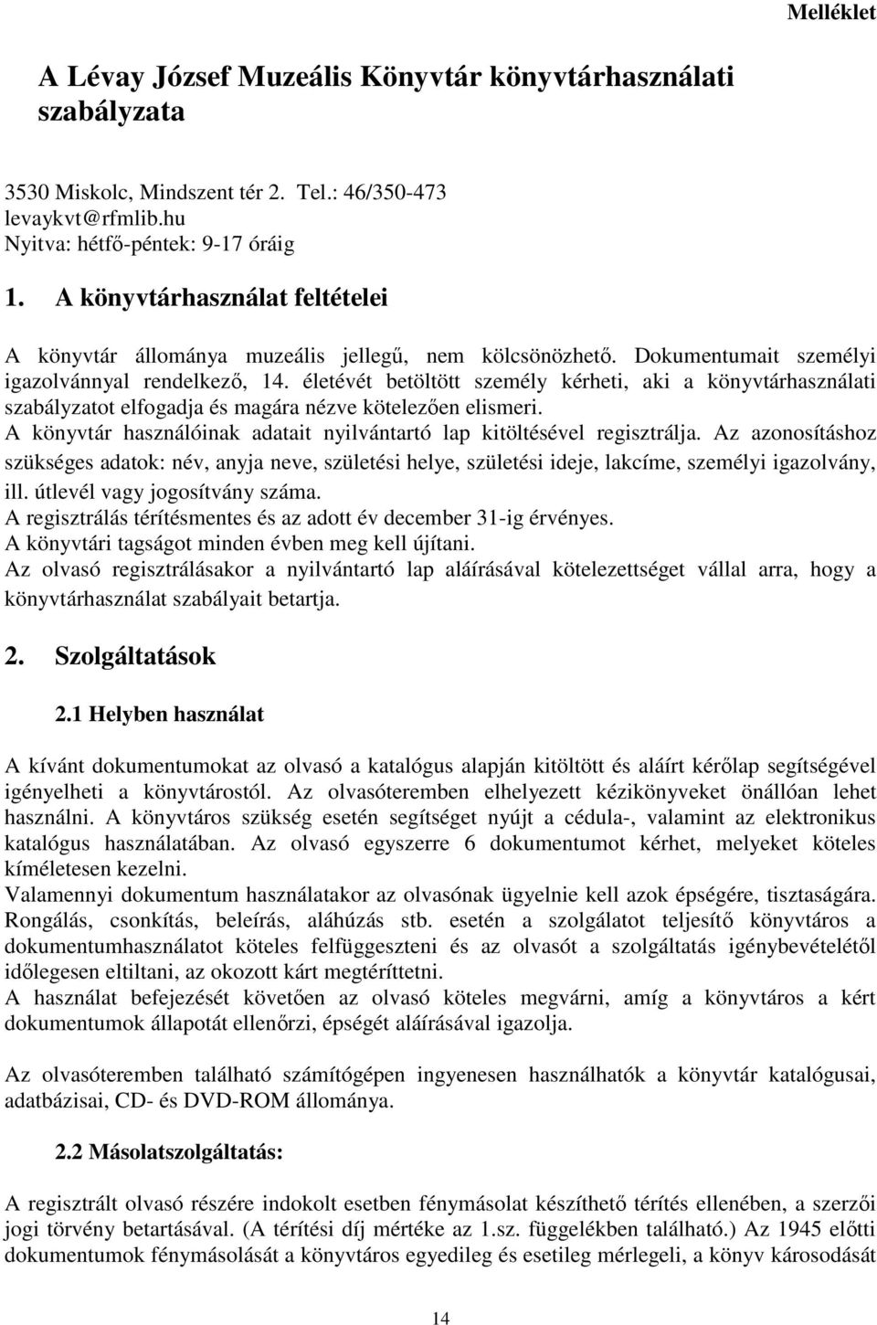 életévét betöltött személy kérheti, aki a könyvtárhasználati szabályzatot elfogadja és magára nézve kötelezően elismeri. A könyvtár használóinak adatait nyilvántartó lap kitöltésével regisztrálja.