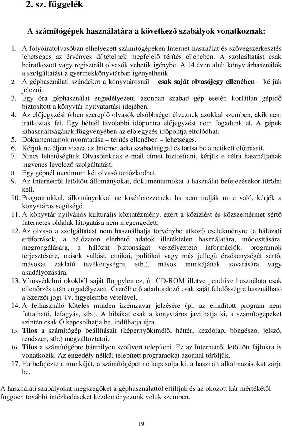 A szolgáltatást csak beiratkozott vagy regisztrált olvasók vehetik igénybe. A 14 éven aluli könyvtárhasználók a szolgáltatást a gyermekkönyvtárban igényelhetik. 2.