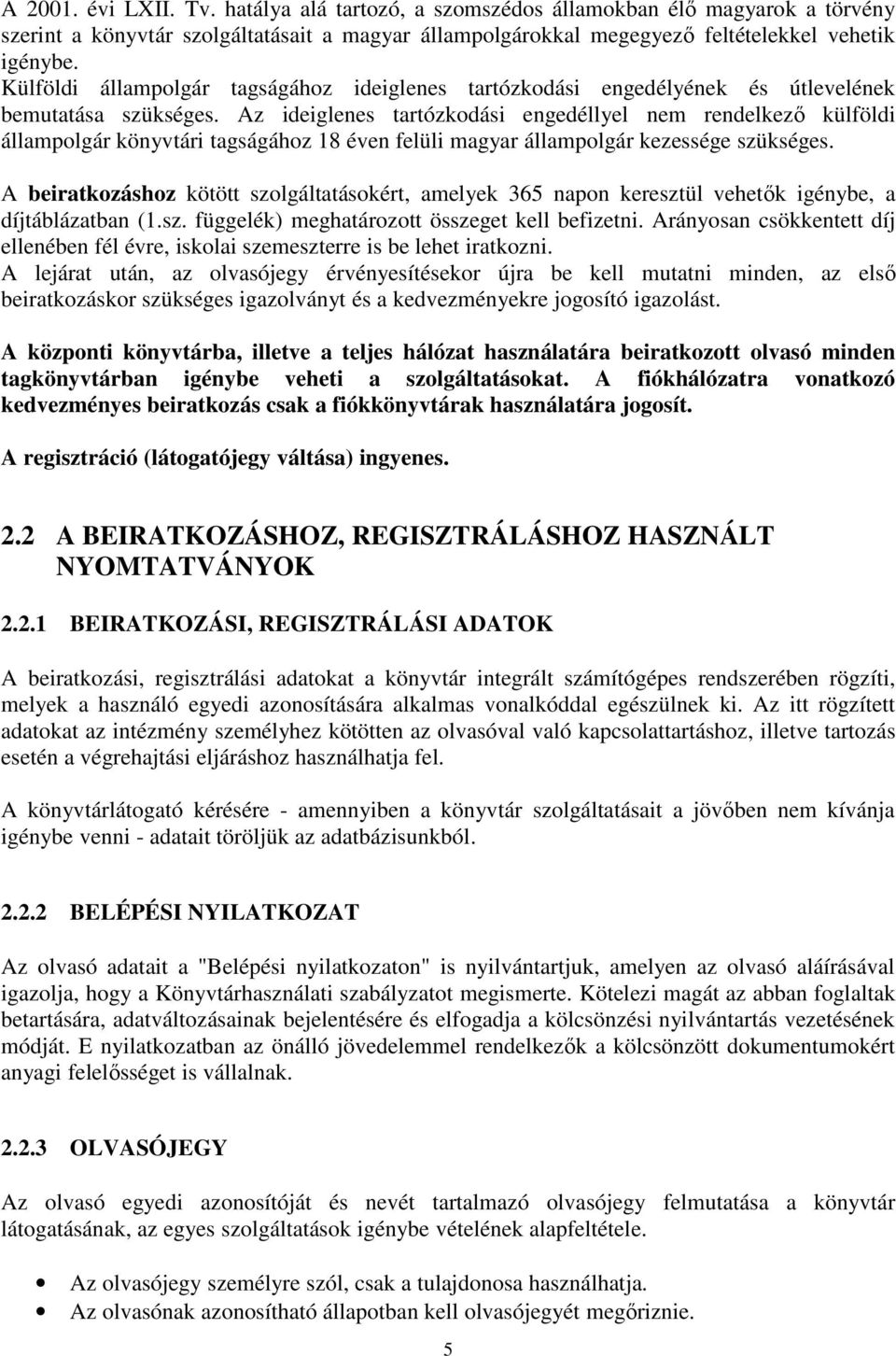 Az ideiglenes tartózkodási engedéllyel nem rendelkező külföldi állampolgár könyvtári tagságához 18 éven felüli magyar állampolgár kezessége szükséges.