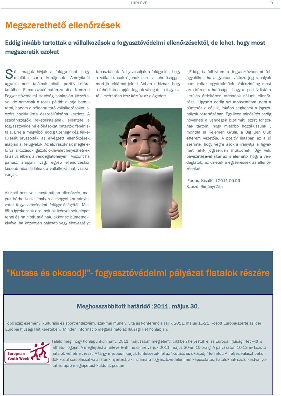 Elmarasztaló határozatait a Nemzeti Fogyasztóvédelmi Hatóság honlapján közzéteszi, de nemcsak a rossz példát akarja bemutatni, hanem a példamutató vállalkozásokat is, ezért pozitív lista