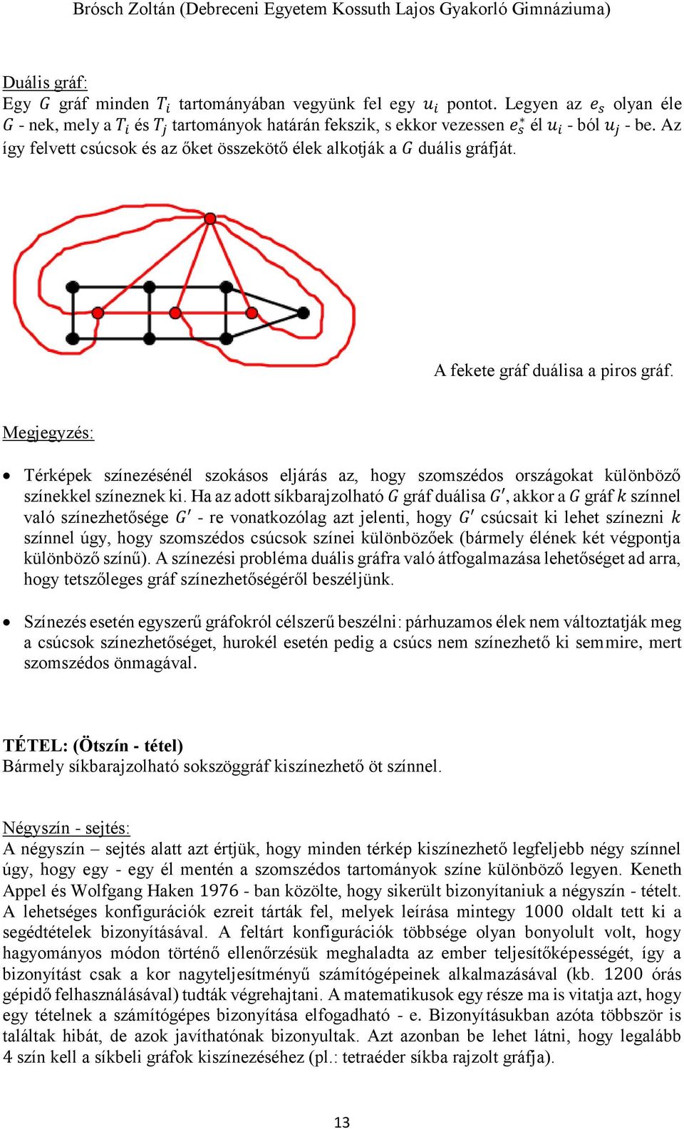 Megjegyzés: Térképek színezésénél szokásos eljárás az, hogy szomszédos országokat különböző színekkel színeznek ki.