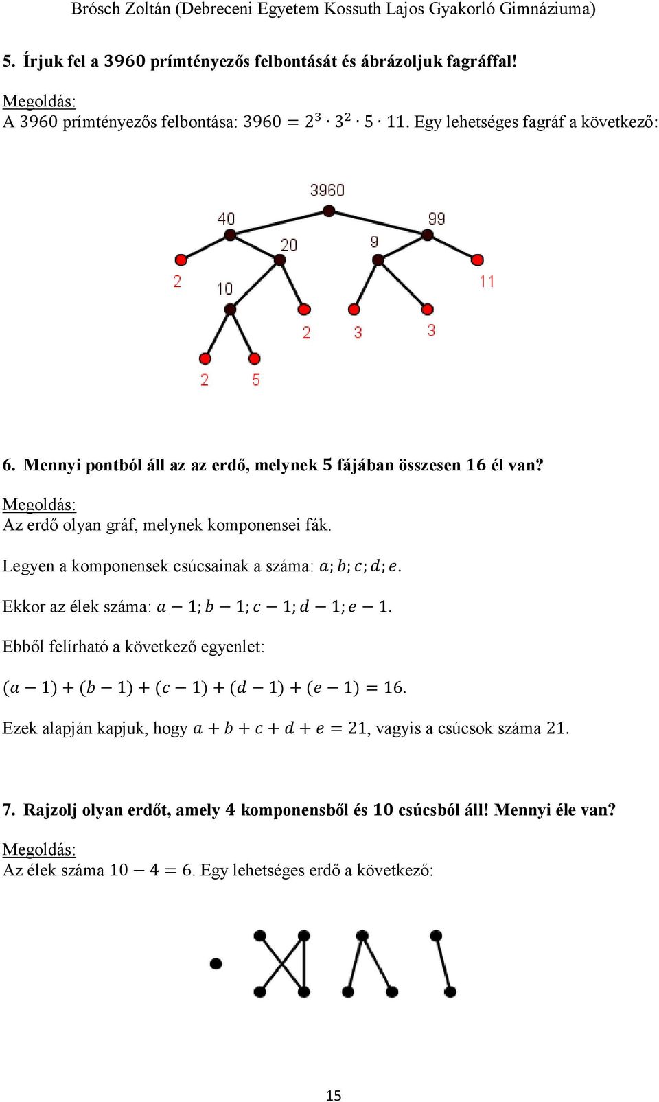 Ekkor az élek száma: a 1; b 1; c 1; d 1; e 1. Ebből felírható a következő egyenlet: (a 1) + (b 1) + (c 1) + (d 1) + (e 1) = 16.